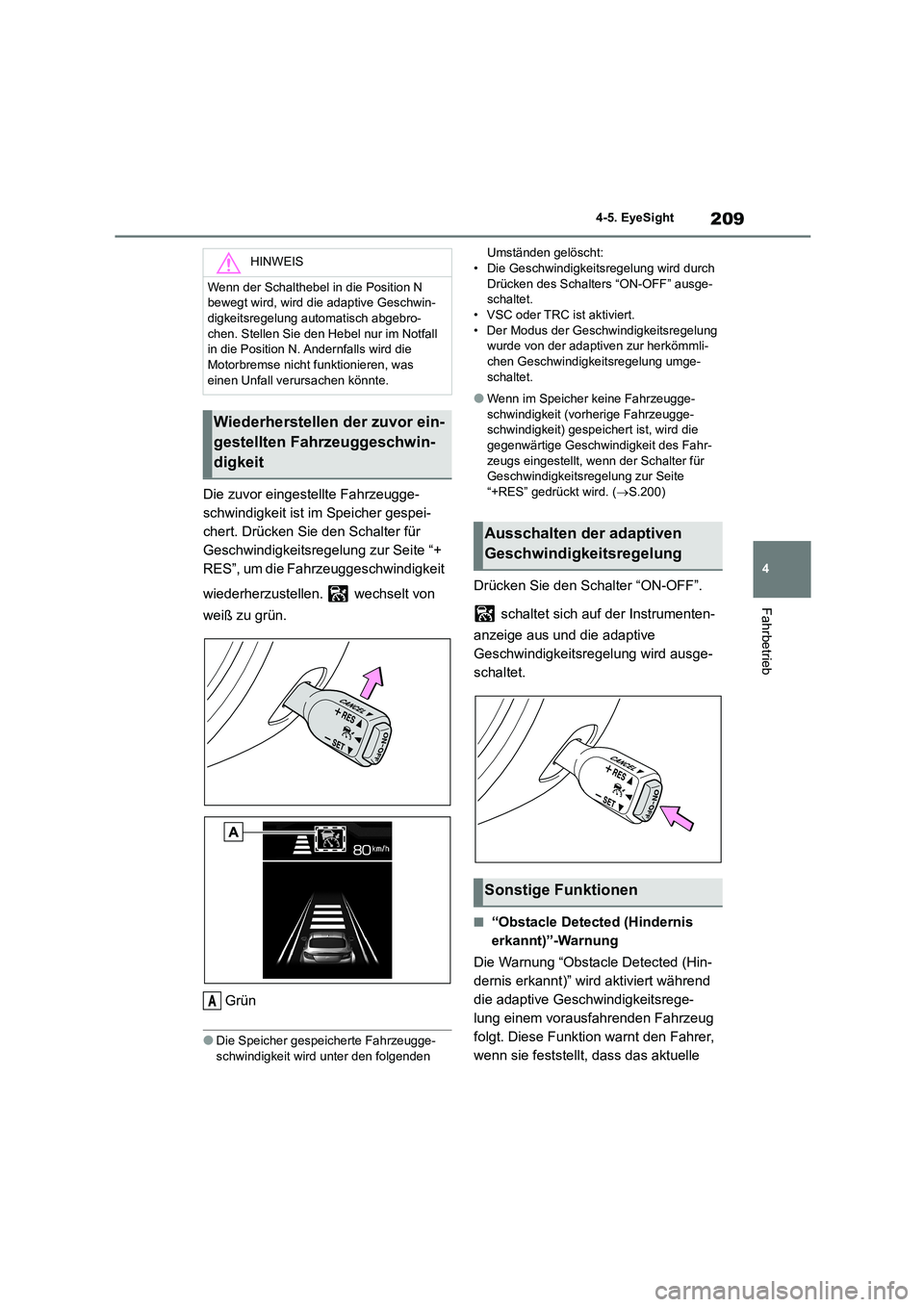 TOYOTA 86 2022  Betriebsanleitungen (in German) 209
4 
4-5. EyeSight
Fahrbetrieb
Die zuvor eingestellte Fahrzeugge- 
schwindigkeit ist im Speicher gespei-
chert. Drücken Sie den Schalter für 
Geschwindigkeitsregelung zur Seite “+ 
RES”, um di