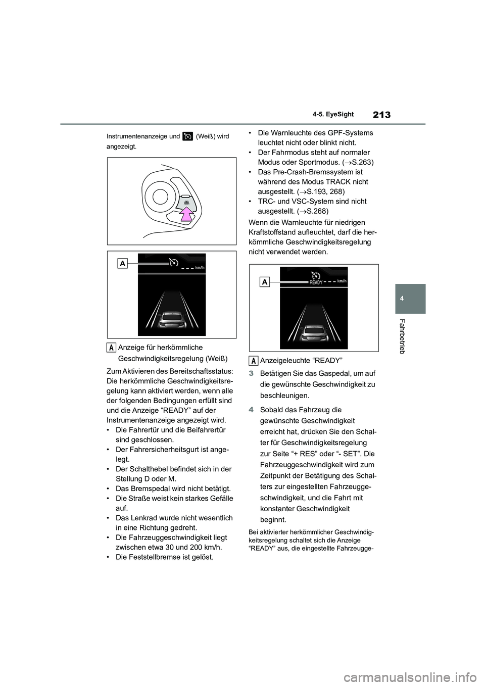 TOYOTA 86 2022  Betriebsanleitungen (in German) 213
4 
4-5. EyeSight
Fahrbetrieb
Instrumentenanzeige und   (Weiß) wird  
angezeigt.
Anzeige für herkömmliche  
Geschwindigkeitsregelung (Weiß) 
Zum Aktivieren des Be reitschaftsstatus:  
Die herk
