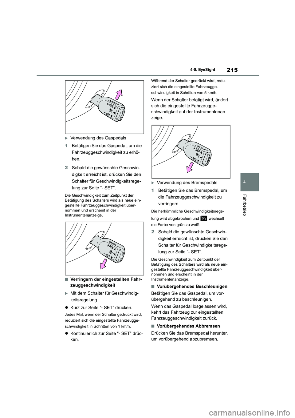 TOYOTA 86 2022  Betriebsanleitungen (in German) 215
4 
4-5. EyeSight
Fahrbetrieb
Verwendung des Gaspedals 
1 Betätigen Sie das Gaspedal, um die  
Fahrzeuggeschwindigkeit zu erhö-
hen. 
2 Sobald die gewünschte Geschwin- 
digkeit erreicht ist, 