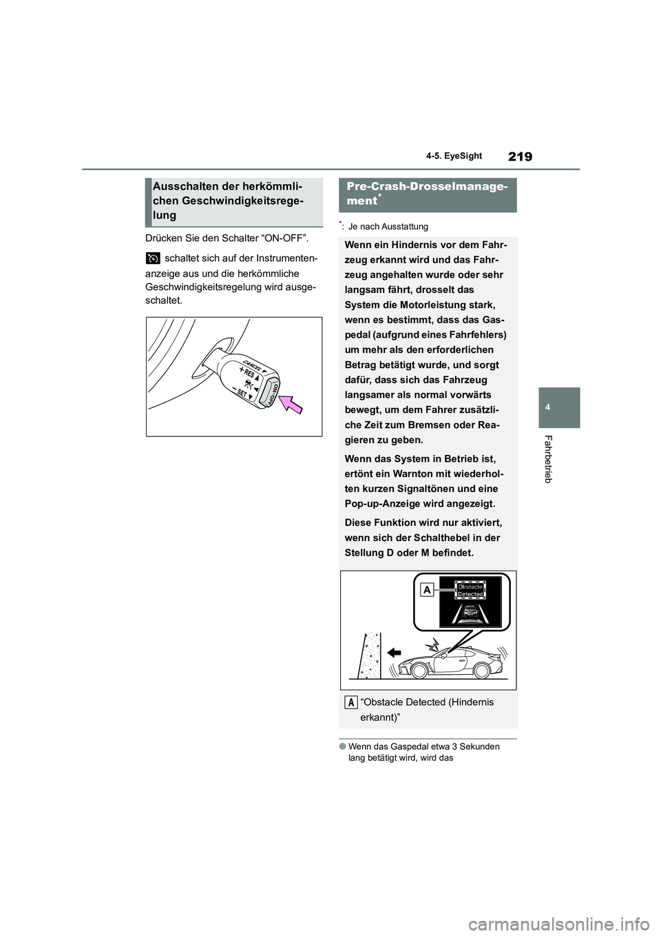 TOYOTA 86 2022 Betriebsanleitungen (in German) 219
4
4-5. EyeSight
Fahrbetrieb
Drücken Sie den Schalter “ON-OFF”.
schaltet sich auf der Instrumenten-
anzeige aus und die herkömmliche
Geschwindigkeitsregelung wird ausge-
schaltet.
*: Je TOYOTA 86 2022 Betriebsanleitungen (in German) 219
4
4-5. EyeSight
Fahrbetrieb
Drücken Sie den Schalter “ON-OFF”.
schaltet sich auf der Instrumenten-
anzeige aus und die herkömmliche
Geschwindigkeitsregelung wird ausge-
schaltet.
*: Je