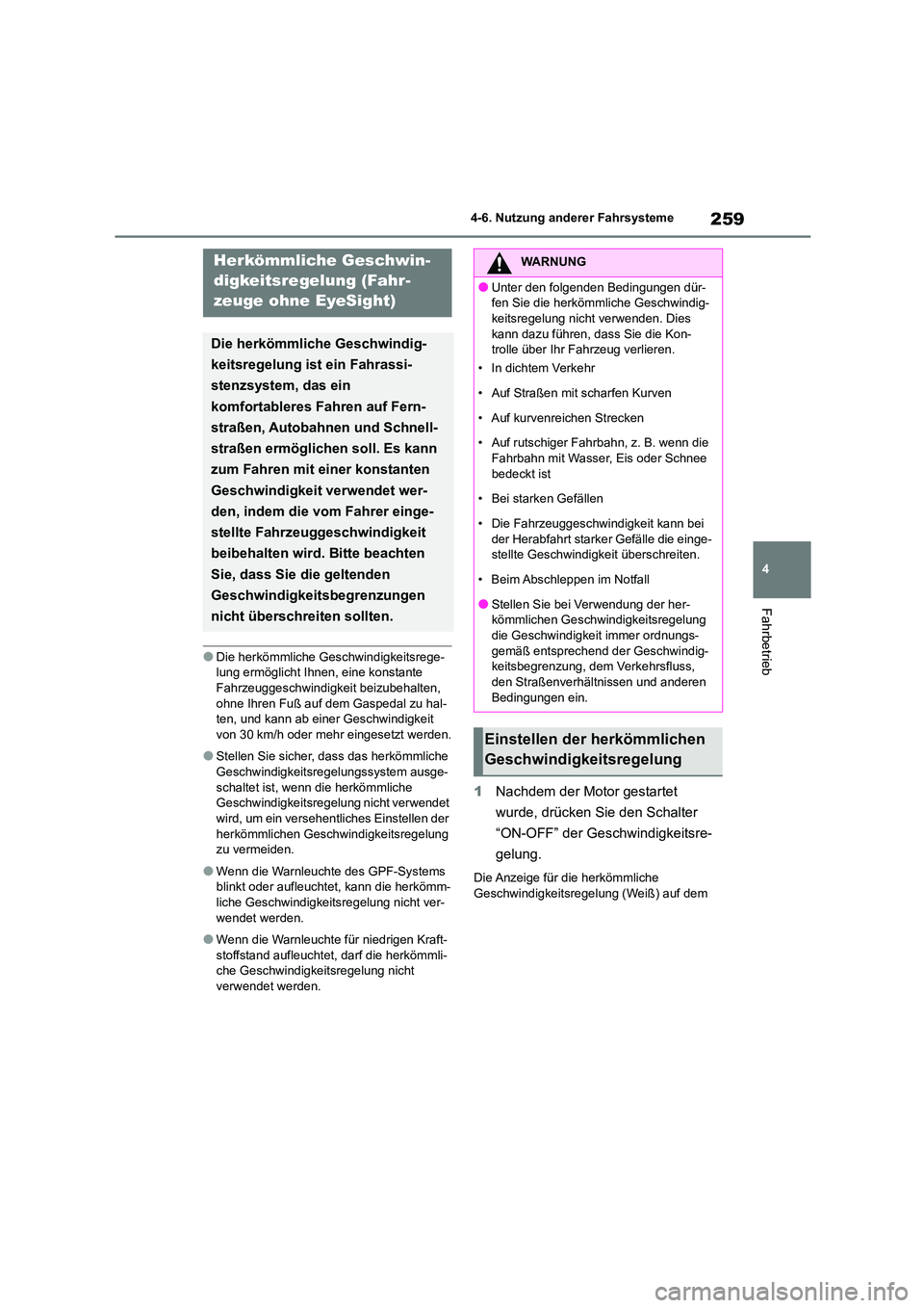 TOYOTA 86 2022 Betriebsanleitungen (in German) 259
4
4-6. Nutzung anderer Fahrsysteme
Fahrbetrieb
●Die herkömmliche Geschwindigkeitsrege-
lung ermöglicht Ihnen, eine konstante
Fahrzeuggeschwindigkeit beizubehalten, ohne Ihren Fuß auf dem TOYOTA 86 2022 Betriebsanleitungen (in German) 259
4
4-6. Nutzung anderer Fahrsysteme
Fahrbetrieb
●Die herkömmliche Geschwindigkeitsrege-
lung ermöglicht Ihnen, eine konstante
Fahrzeuggeschwindigkeit beizubehalten, ohne Ihren Fuß auf dem