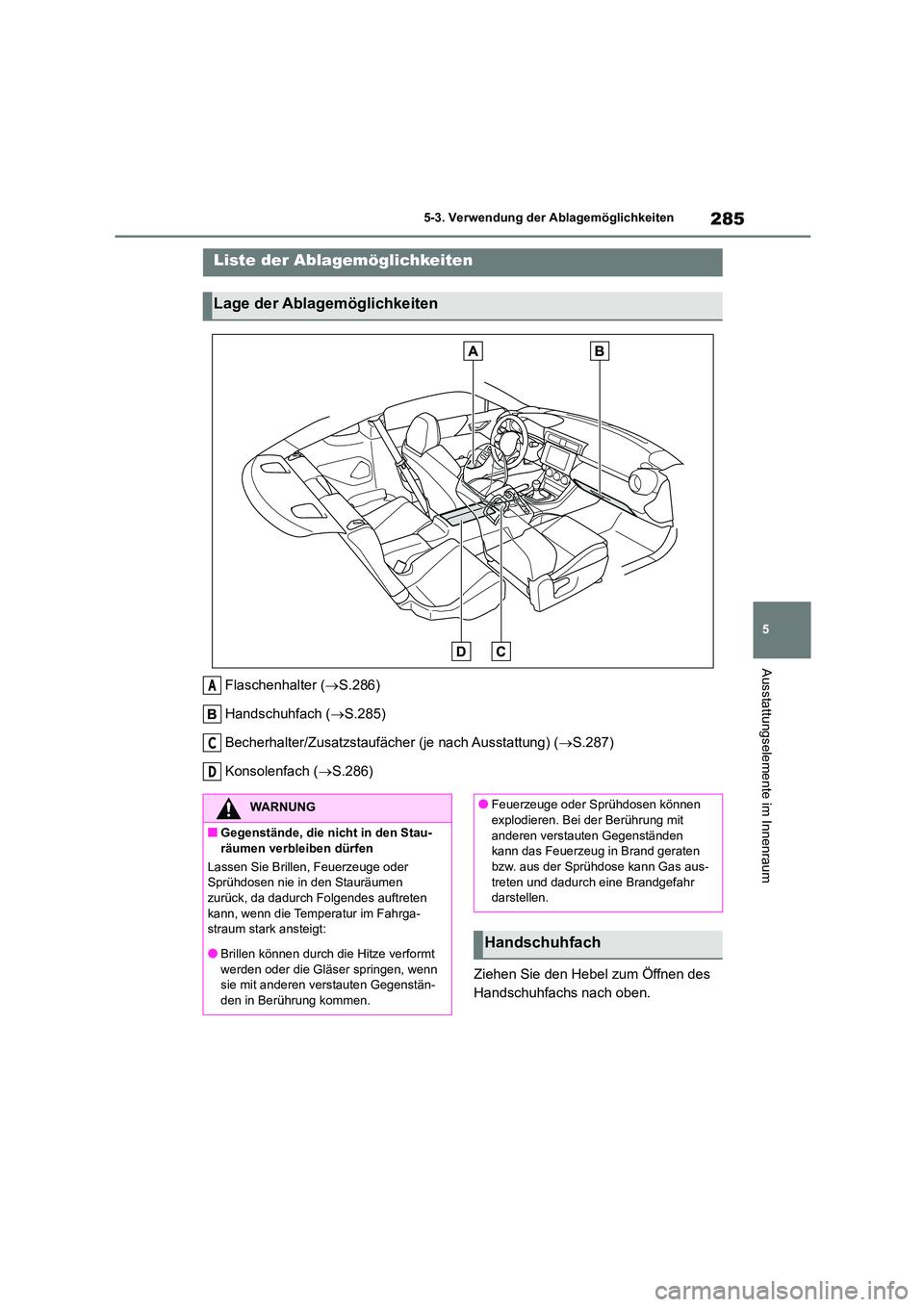 TOYOTA 86 2022  Betriebsanleitungen (in German) 285
5 
5-3. Verwendung der Ablagemöglichkeiten
Ausstattungselemente im Innenraum
5-3.Verwendung der Ablagemöglichkeiten
Flaschenhalter ( S.286) 
Handschuhfach ( S.285) 
Becherhalter/Zusatzstau