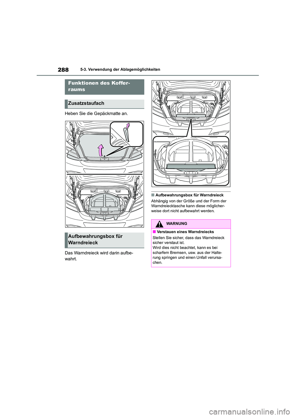 TOYOTA 86 2022  Betriebsanleitungen (in German) 2885-3. Verwendung der Ablagemöglichkeiten
Heben Sie die Gepäckmatte an. 
Das Warndreieck wird darin aufbe- 
wahrt.
■Aufbewahrungsbox für Warndreieck 
Abhängig von der Größe und der Form der  