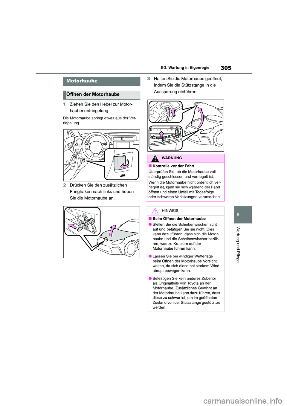 TOYOTA 86 2022 Betriebsanleitungen (in German) 305
6
6-3. Wartung in Eigenregie
Wartung und Pflege
1 Ziehen Sie den Hebel zur Motor-
haubenentriegelung.
Die Motorhaube springt etwas aus der Ver-
riegelung.
2 Drücken Sie den zusätzlichen
Fan TOYOTA 86 2022 Betriebsanleitungen (in German) 305
6
6-3. Wartung in Eigenregie
Wartung und Pflege
1 Ziehen Sie den Hebel zur Motor-
haubenentriegelung.
Die Motorhaube springt etwas aus der Ver-
riegelung.
2 Drücken Sie den zusätzlichen
Fan