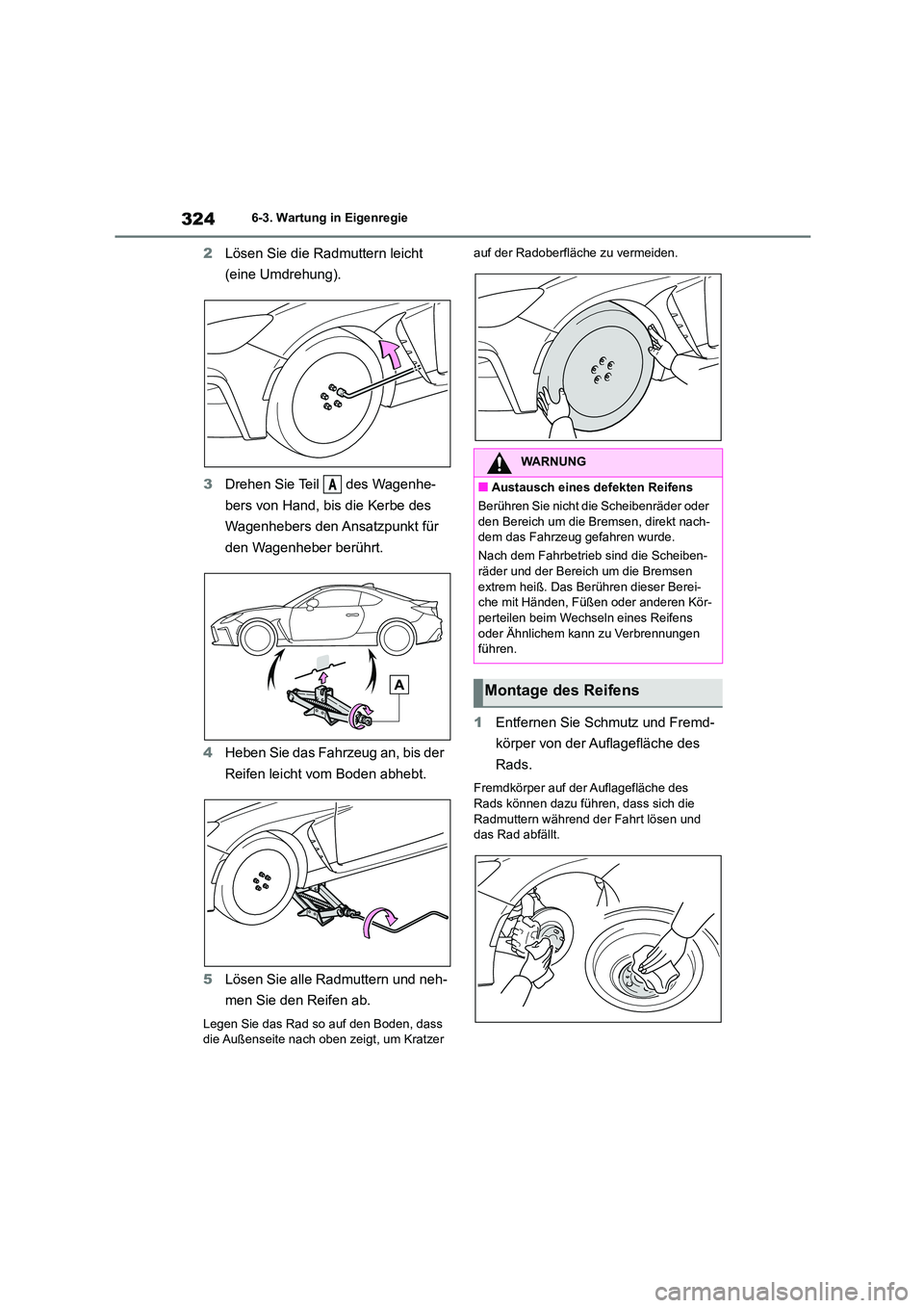TOYOTA 86 2022 Betriebsanleitungen (in German) 3246-3. Wartung in Eigenregie
2Lösen Sie die Radmuttern leicht
(eine Umdrehung).
3 Drehen Sie Teil des Wagenhe-
bers von Hand, bis die Kerbe des
Wagenhebers den Ansatzpunkt für
den Wagenheb TOYOTA 86 2022 Betriebsanleitungen (in German) 3246-3. Wartung in Eigenregie
2Lösen Sie die Radmuttern leicht
(eine Umdrehung).
3 Drehen Sie Teil des Wagenhe-
bers von Hand, bis die Kerbe des
Wagenhebers den Ansatzpunkt für
den Wagenheb