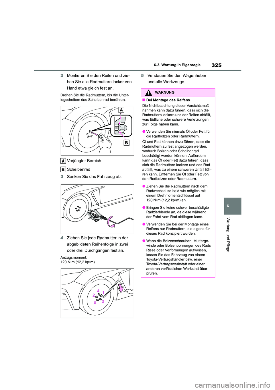 TOYOTA 86 2022 Betriebsanleitungen (in German) 325
6
6-3. Wartung in Eigenregie
Wartung und Pflege
2 Montieren Sie den Reifen und zie-
hen Sie alle Radmuttern locker von
Hand etwa gleich fest an.
Drehen Sie die Radmuttern, bis die Unter-
legsc TOYOTA 86 2022 Betriebsanleitungen (in German) 325
6
6-3. Wartung in Eigenregie
Wartung und Pflege
2 Montieren Sie den Reifen und zie-
hen Sie alle Radmuttern locker von
Hand etwa gleich fest an.
Drehen Sie die Radmuttern, bis die Unter-
legsc
