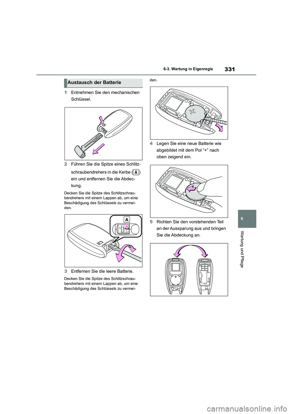 TOYOTA 86 2022 Betriebsanleitungen (in German) 331
6
6-3. Wartung in Eigenregie
Wartung und Pflege
1 Entnehmen Sie den mechanischen
Schlüssel.
2 Führen Sie die Spitze eines Schlitz-
schraubendrehers in die Kerbe ( )
ein und entfernen Sie TOYOTA 86 2022 Betriebsanleitungen (in German) 331
6
6-3. Wartung in Eigenregie
Wartung und Pflege
1 Entnehmen Sie den mechanischen
Schlüssel.
2 Führen Sie die Spitze eines Schlitz-
schraubendrehers in die Kerbe ( )
ein und entfernen Sie