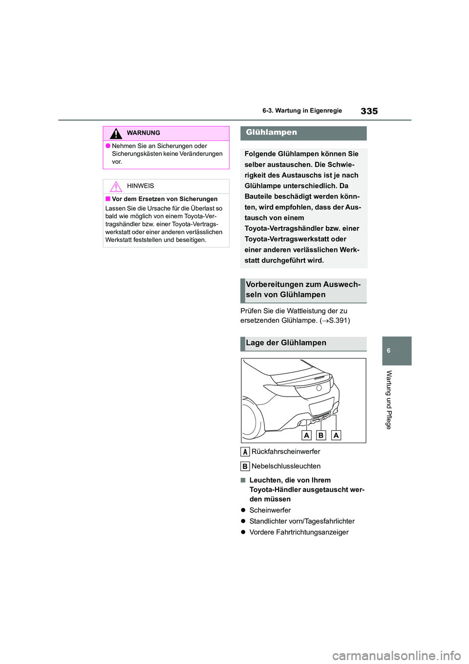 TOYOTA 86 2022 Betriebsanleitungen (in German) 335
6
6-3. Wartung in Eigenregie
Wartung und Pflege
Prüfen Sie die Wattleistung der zu
ersetzenden Glühlampe. ( S.391)
Rückfahrscheinwerfer
Nebelschlussleuchten
■Leuchten, die von Ihrem TOYOTA 86 2022 Betriebsanleitungen (in German) 335
6
6-3. Wartung in Eigenregie
Wartung und Pflege
Prüfen Sie die Wattleistung der zu
ersetzenden Glühlampe. ( S.391)
Rückfahrscheinwerfer
Nebelschlussleuchten
■Leuchten, die von Ihrem