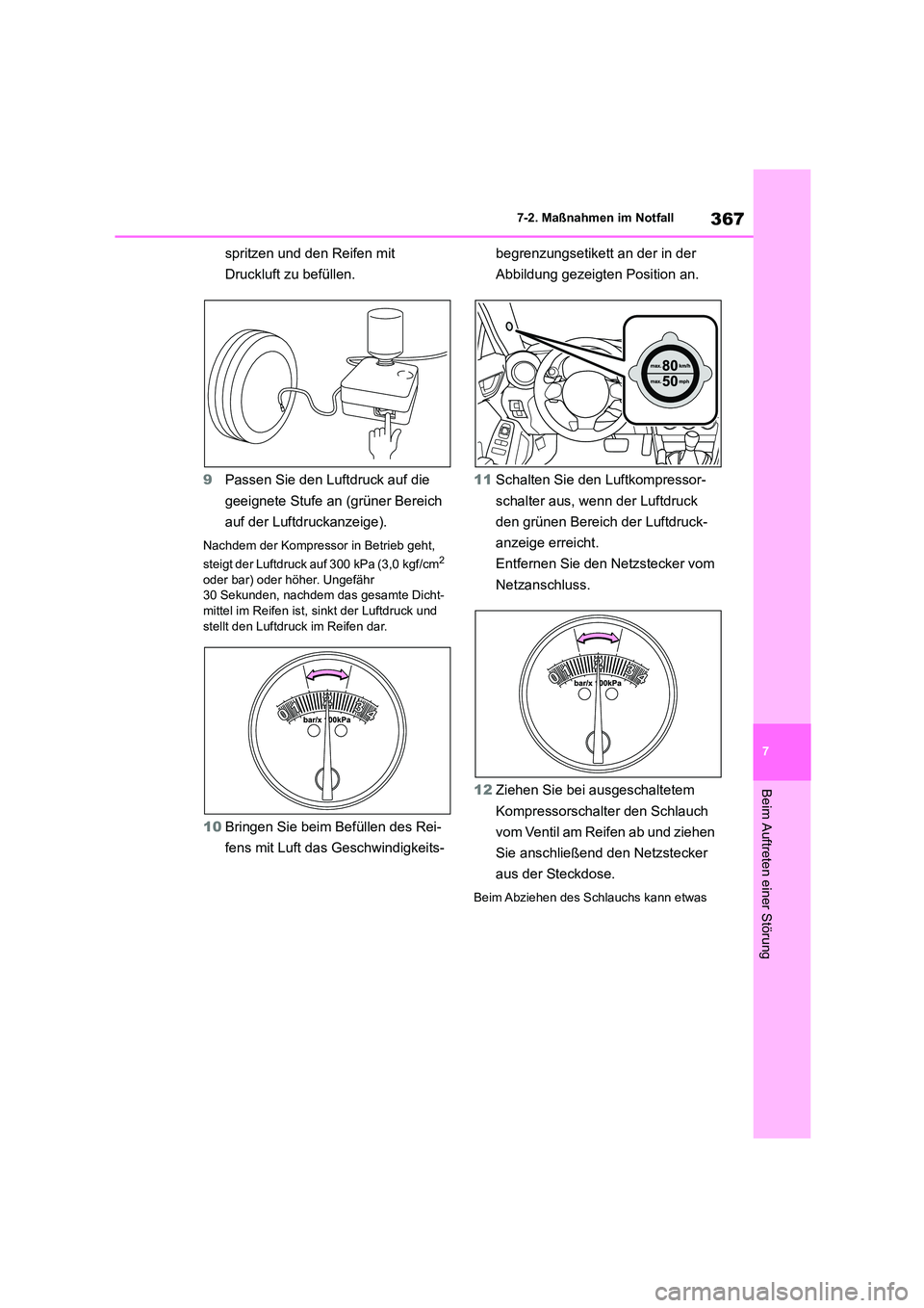 TOYOTA 86 2022 Betriebsanleitungen (in German) 367
7
7-2. Maßnahmen im Notfall
Beim Auftreten einer Störung
spritzen und den Reifen mit
Druckluft zu befüllen.
9 Passen Sie den Luftdruck auf die
geeignete Stufe an (grüner Bereich
auf der TOYOTA 86 2022 Betriebsanleitungen (in German) 367
7
7-2. Maßnahmen im Notfall
Beim Auftreten einer Störung
spritzen und den Reifen mit
Druckluft zu befüllen.
9 Passen Sie den Luftdruck auf die
geeignete Stufe an (grüner Bereich
auf der