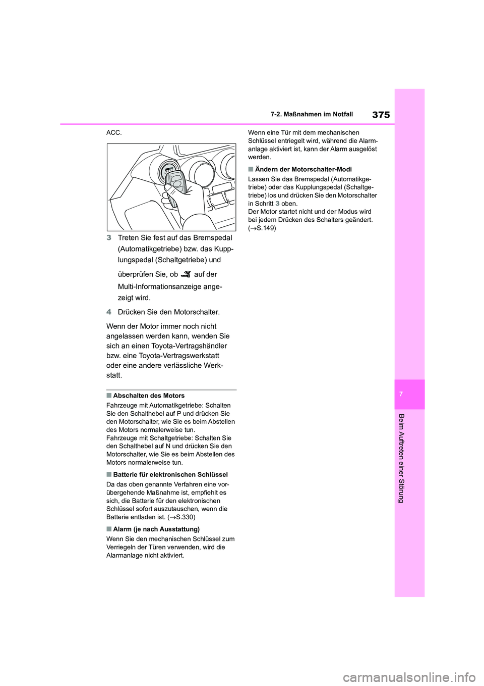 TOYOTA 86 2022 Betriebsanleitungen (in German) 375
7
7-2. Maßnahmen im Notfall
Beim Auftreten einer Störung
ACC.
3 Treten Sie fest auf das Bremspedal
(Automatikgetriebe) bzw. das Kupp-
lungspedal (Schaltgetriebe) und
überprüfen Sie, ob TOYOTA 86 2022 Betriebsanleitungen (in German) 375
7
7-2. Maßnahmen im Notfall
Beim Auftreten einer Störung
ACC.
3 Treten Sie fest auf das Bremspedal
(Automatikgetriebe) bzw. das Kupp-
lungspedal (Schaltgetriebe) und
überprüfen Sie, ob