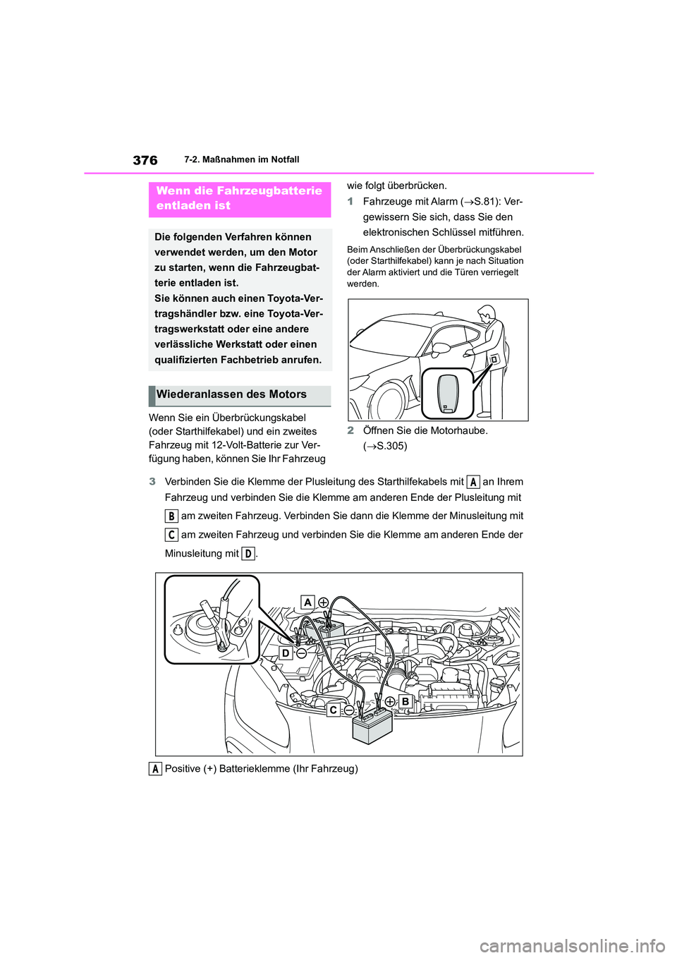 TOYOTA 86 2022 Betriebsanleitungen (in German) 3767-2. Maßnahmen im Notfall
Wenn Sie ein Überbrückungskabel
(oder Starthilfekabel) und ein zweites
Fahrzeug mit 12-Volt-Batterie zur Ver-
fügung haben, können Sie Ihr Fahrzeug
wie folgt üb TOYOTA 86 2022 Betriebsanleitungen (in German) 3767-2. Maßnahmen im Notfall
Wenn Sie ein Überbrückungskabel
(oder Starthilfekabel) und ein zweites
Fahrzeug mit 12-Volt-Batterie zur Ver-
fügung haben, können Sie Ihr Fahrzeug
wie folgt üb