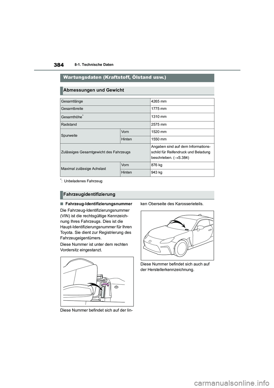 TOYOTA 86 2022 Betriebsanleitungen (in German) 3848-1. Technische Daten
8-1.Technische Daten
*: Unbeladenes Fahrzeug
■Fahrzeug-Identifizierungsnummer
Die Fahrzeug-Identifizierungsnummer
(VIN) ist die rechtsgültige Kennzeich-
nung Ihres Fahrz TOYOTA 86 2022 Betriebsanleitungen (in German) 3848-1. Technische Daten
8-1.Technische Daten
*: Unbeladenes Fahrzeug
■Fahrzeug-Identifizierungsnummer
Die Fahrzeug-Identifizierungsnummer
(VIN) ist die rechtsgültige Kennzeich-
nung Ihres Fahrz
