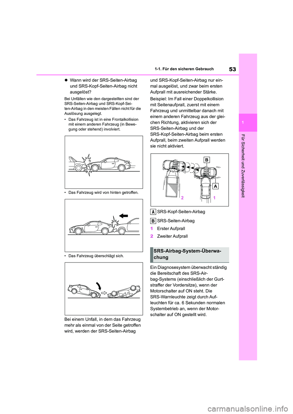 TOYOTA 86 2022  Betriebsanleitungen (in German) 53
1 
1-1. Für den sicheren Gebrauch
Für Sicherheit und Zuverlässigkeit
 Wann wird der SRS-Seiten-Airbag  
und SRS-Kopf-Seiten-Airbag nicht 
ausgelöst?
Bei Unfällen wie den dargestellten sind 