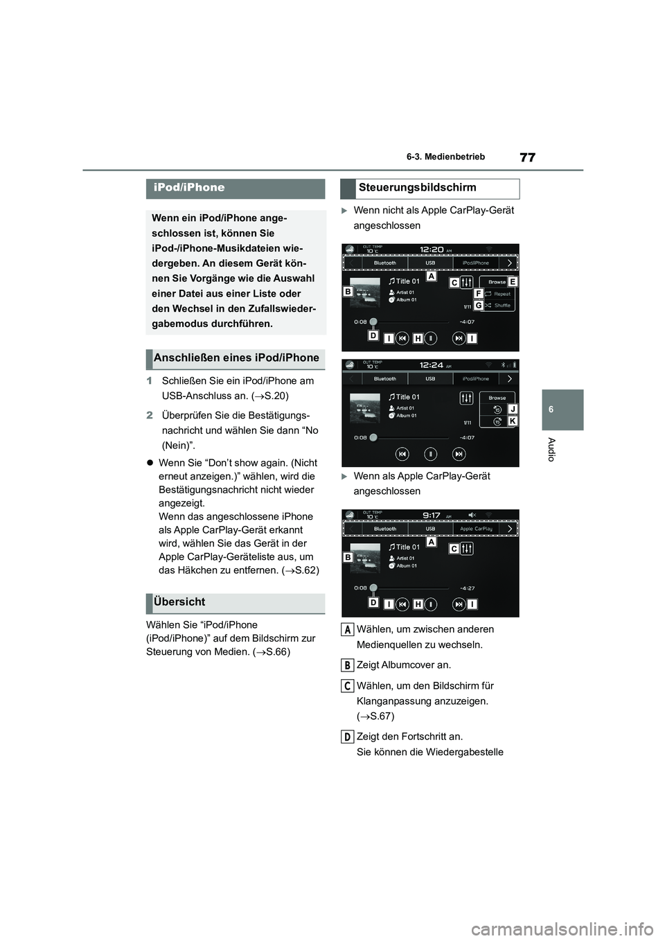TOYOTA 86 2022 Betriebsanleitungen (in German) 77
6
6-3. Medienbetrieb
Audio
1 Schließen Sie ein iPod/iPhone am
USB-Anschluss an. ( S.20)
2 Überprüfen Sie die Bestätigungs-
nachricht und wählen Sie dann “No
(Nein)”.
Wenn Sie TOYOTA 86 2022 Betriebsanleitungen (in German) 77
6
6-3. Medienbetrieb
Audio
1 Schließen Sie ein iPod/iPhone am
USB-Anschluss an. ( S.20)
2 Überprüfen Sie die Bestätigungs-
nachricht und wählen Sie dann “No
(Nein)”.
Wenn Sie