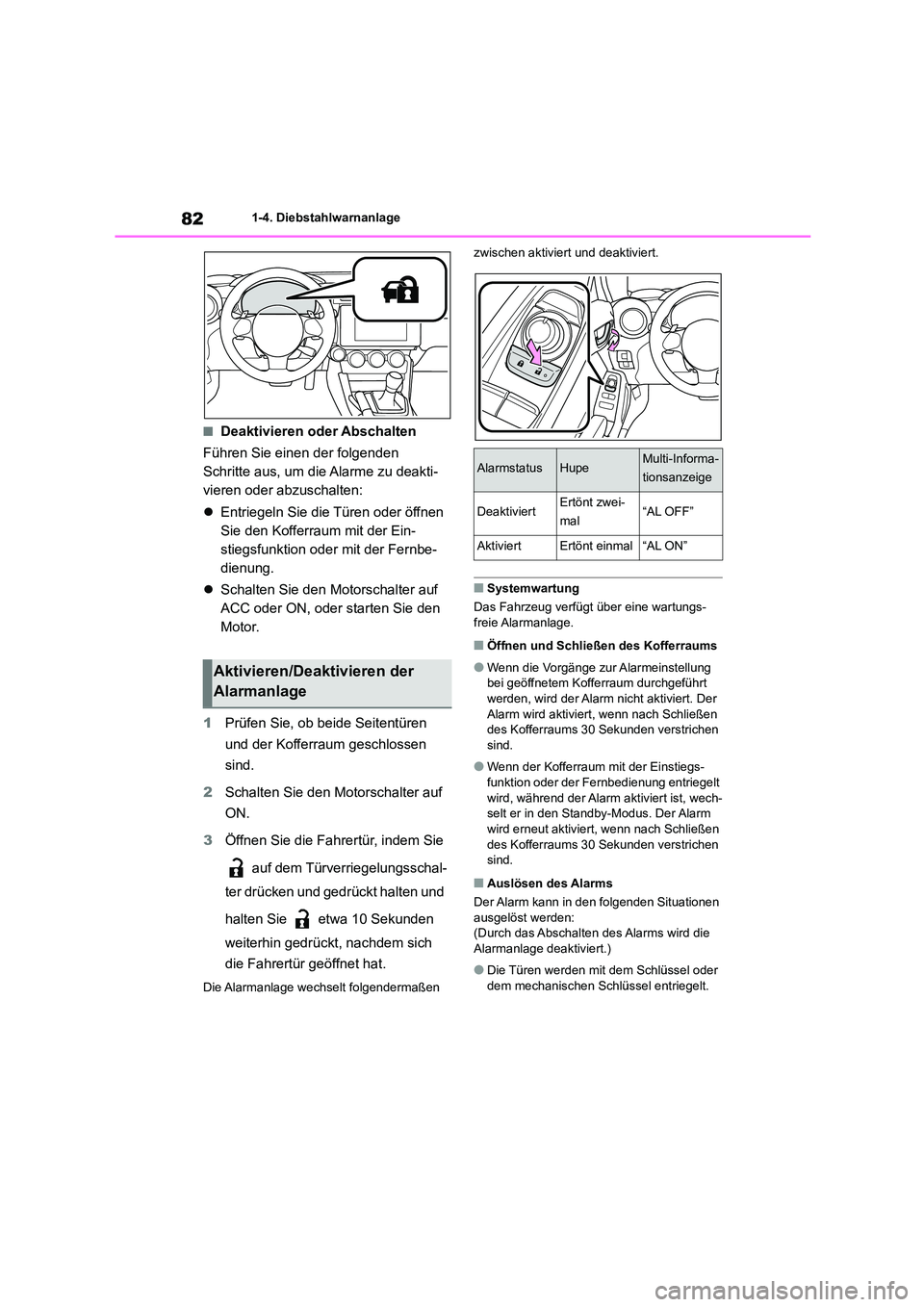 TOYOTA 86 2022  Betriebsanleitungen (in German) 821-4. Diebstahlwarnanlage
■Deaktivieren oder Abschalten 
Führen Sie einen der folgenden  
Schritte aus, um die Alarme zu deakti-
vieren oder abzuschalten: 
 Entriegeln Sie die Türen oder öffn