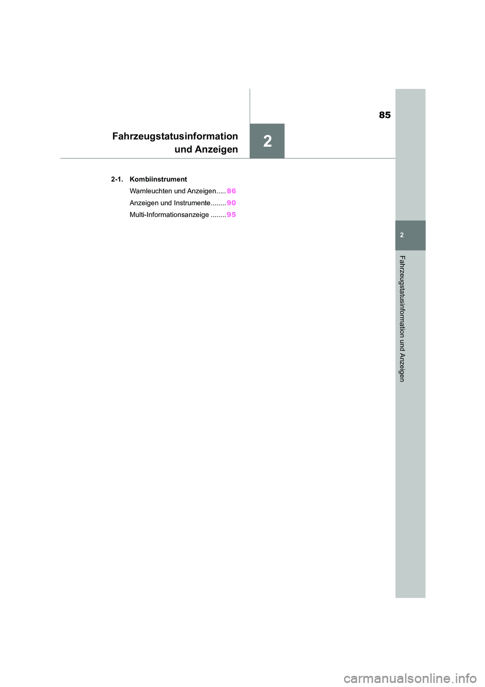 TOYOTA 86 2022  Betriebsanleitungen (in German) 2
85
2
Fahrzeugstatusinformation und Anzeigen
Fahrzeugstatusinformation 
und Anzeigen
.2-1. Kombiinstrument 
Warnleuchten und Anzeigen..... 86 
Anzeigen und Instrumente........ 90 
Multi-Informationsa