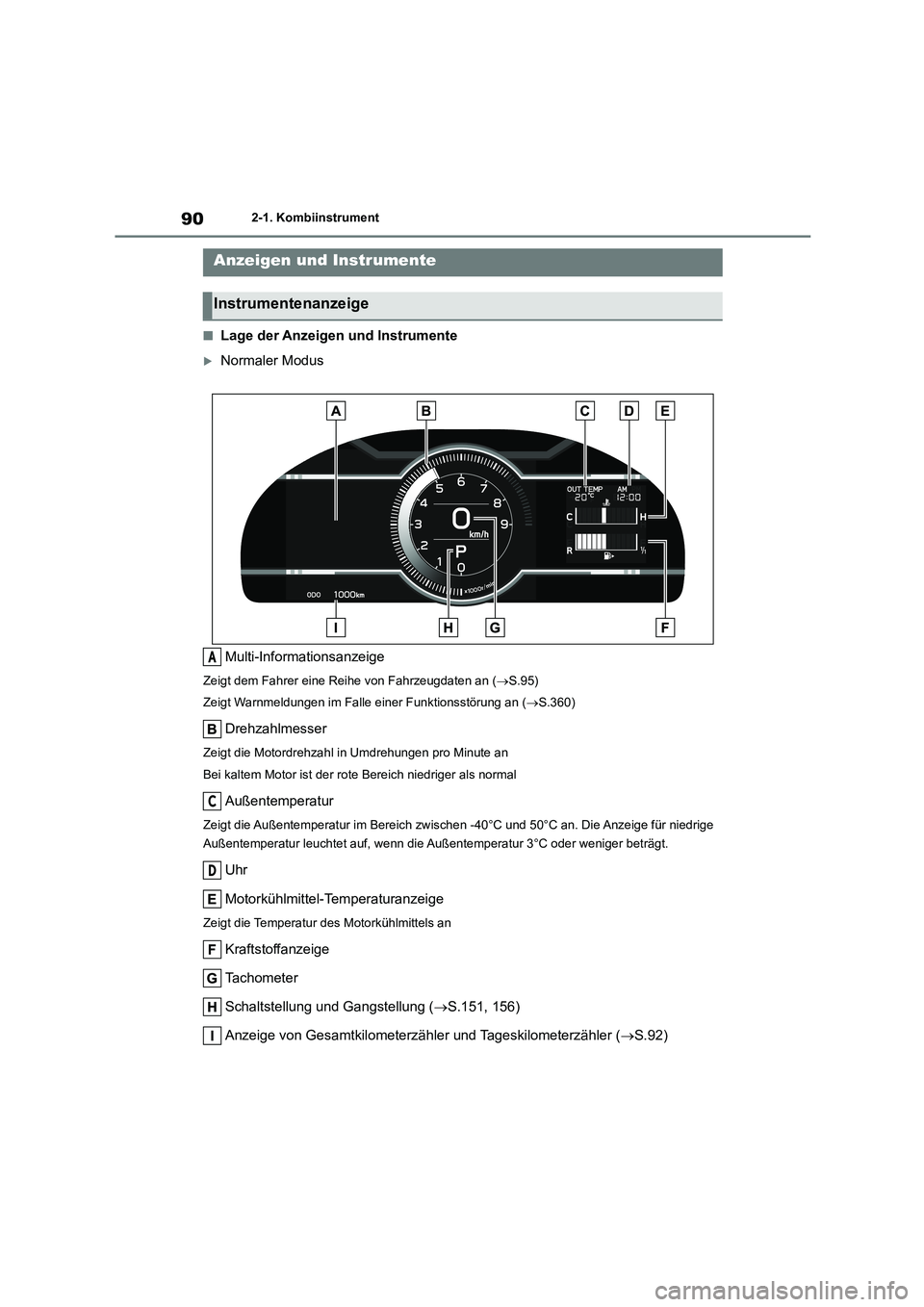 TOYOTA 86 2022  Betriebsanleitungen (in German) 902-1. Kombiinstrument
■Lage der Anzeigen und Instrumente
Normaler Modus 
Multi-Informationsanzeige
Zeigt dem Fahrer eine Reihe von Fahrzeugdaten an ( S.95) 
Zeigt Warnmeldungen im Falle einer