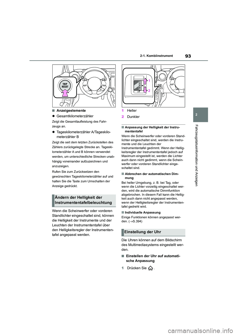 TOYOTA 86 2022  Betriebsanleitungen (in German) 93
2 
2-1. Kombiinstrument
Fahrzeugstatusinformation und Anzeigen
■Anzeigeelemente 
 Gesamtkilometerzähler
Zeigt die Gesamtlaufleistung des Fahr- 
zeugs an.
 Tageskilometerzähler A/Tageskilo