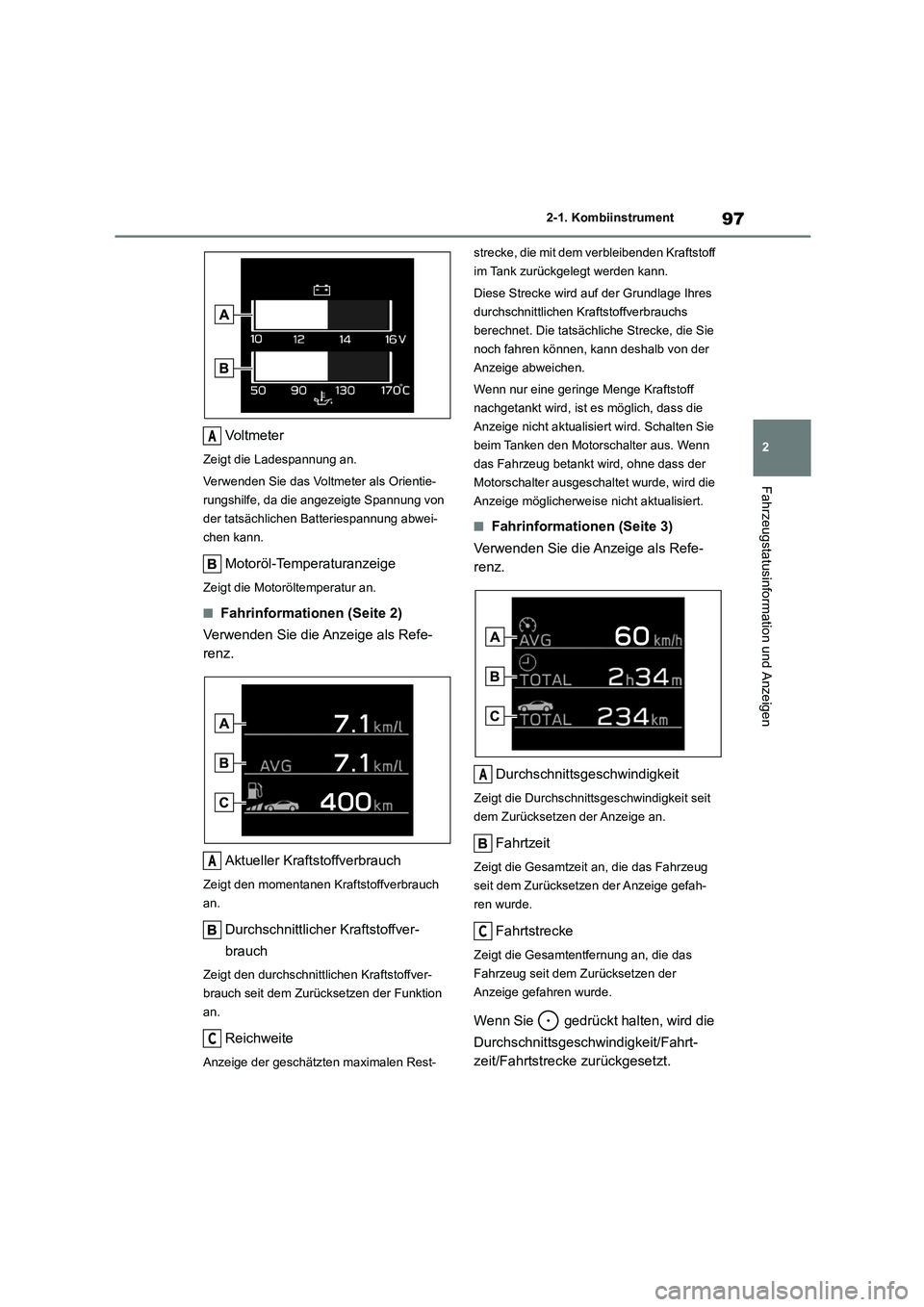 TOYOTA 86 2022  Betriebsanleitungen (in German) 97
2 
2-1. Kombiinstrument
Fahrzeugstatusinformation und Anzeigen
Vo l t m e t e r
Zeigt die Ladespannung an. 
Verwenden Sie das Voltmeter als Orientie- 
rungshilfe, da die angezeigte Spannung von 
de