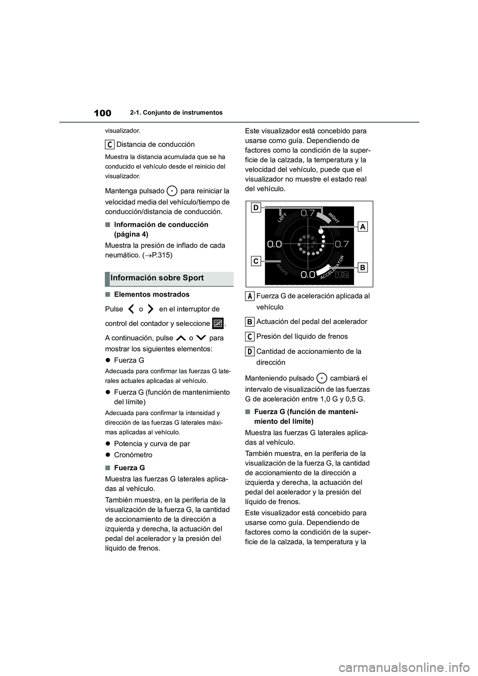 TOYOTA 86 2022  Manual del propietario (in Spanish) 1002-1. Conjunto de instrumentos 
visualizador.
Distancia de conducción
Muestra la distancia acumulada que se ha  
conducido el vehículo  desde el reinicio del  
visualizador.
Mantenga pulsado   par