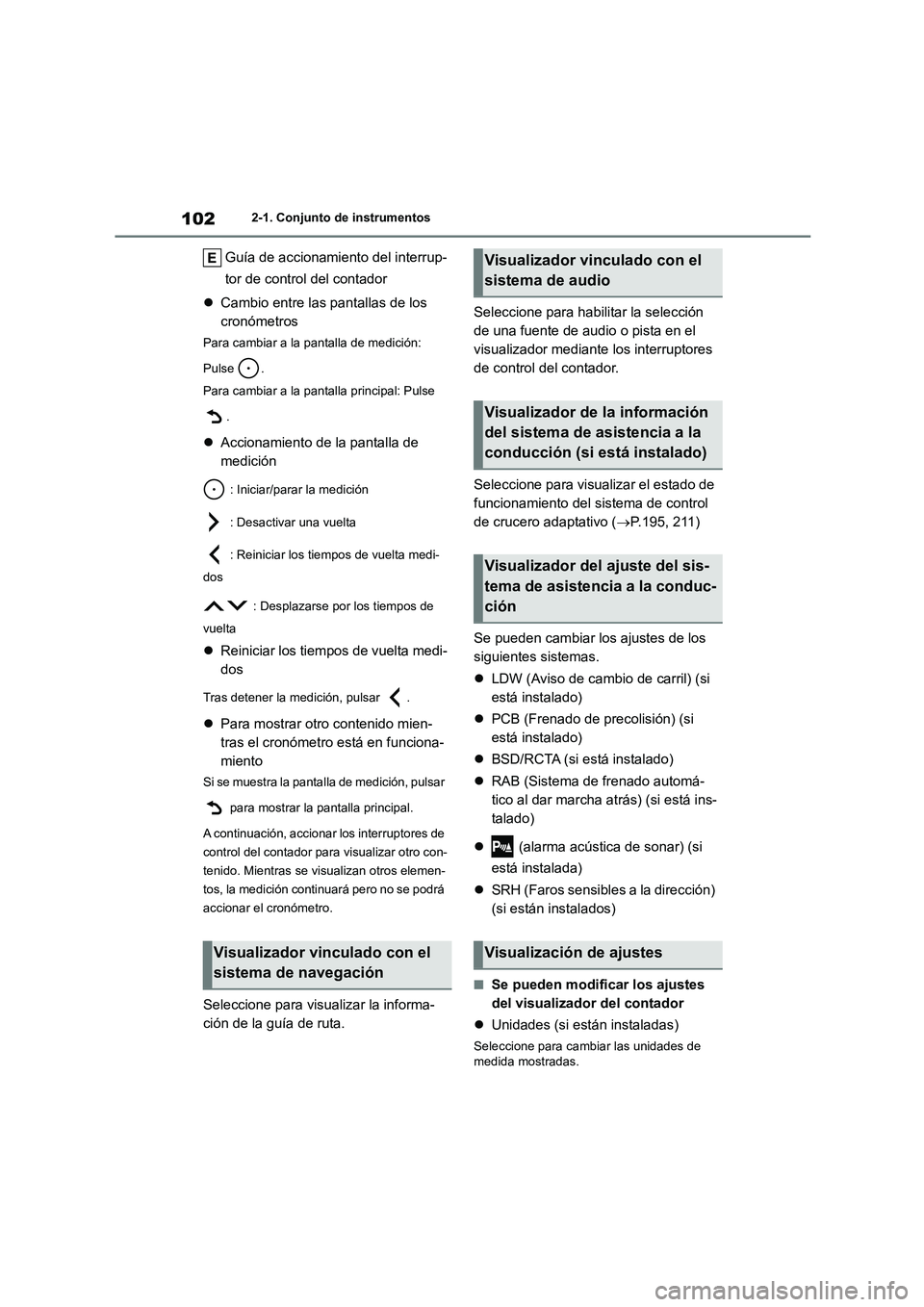 TOYOTA 86 2022  Manual del propietario (in Spanish) 1022-1. Conjunto de instrumentos
Guía de accionamiento del interrup- 
tor de control del contador 
 Cambio entre las pantallas de los  
cronómetros
Para cambiar a la pantalla de medición:  
Puls