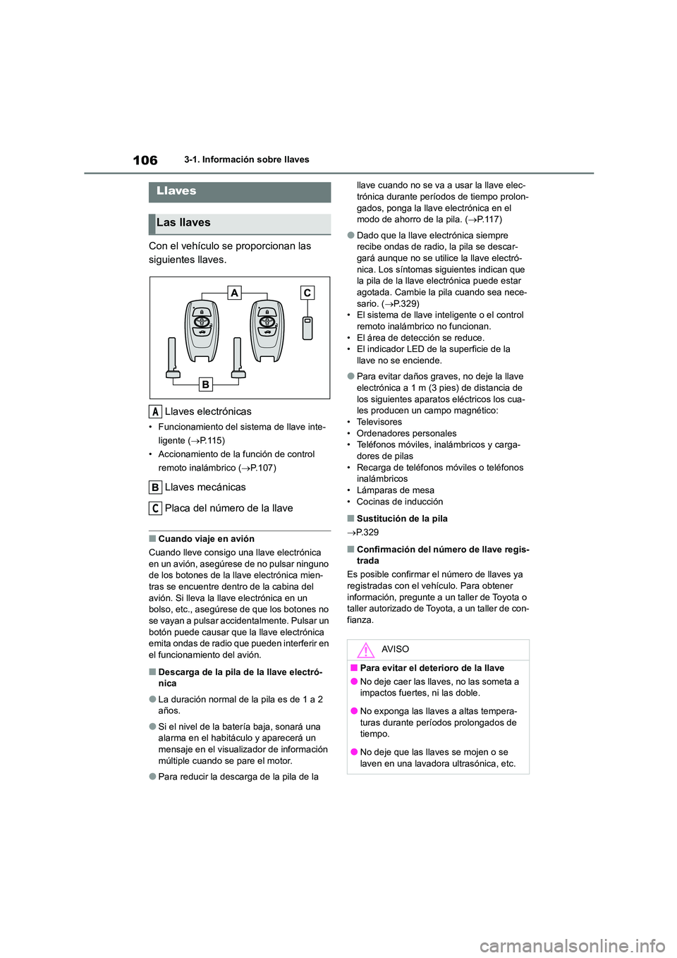 TOYOTA 86 2022  Manual del propietario (in Spanish) 1063-1. Información sobre llaves
3-1.Información sobre llaves
Con el vehículo se proporcionan las  
siguientes llaves. 
Llaves electrónicas
• Funcionamiento del sistema de llave inte- 
ligente (