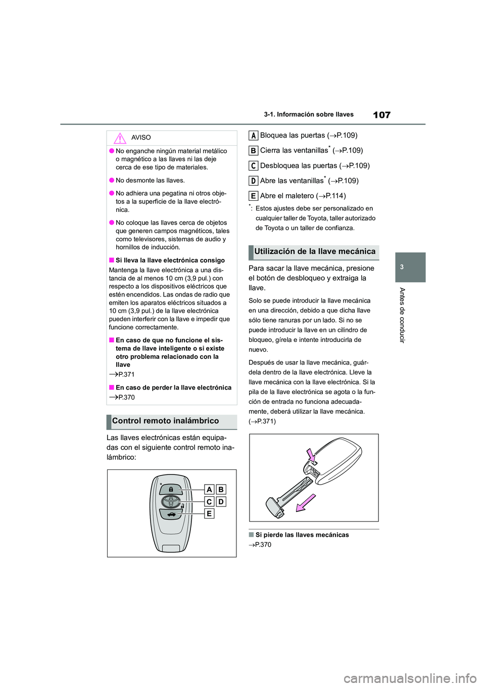 TOYOTA 86 2022  Manual del propietario (in Spanish) 107
3 
3-1. Información sobre llaves
Antes de conducir
Las llaves electrónicas están equipa- 
das con el siguiente control remoto ina-
lámbrico: 
Bloquea las puertas ( P.109) 
Cierra las ventan