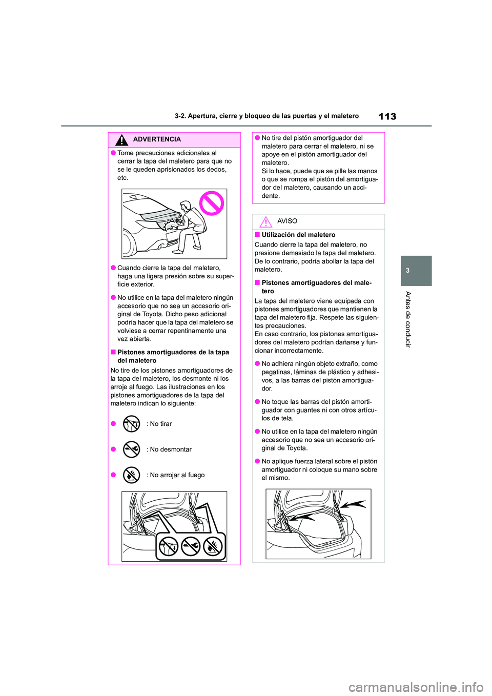 TOYOTA 86 2022  Manual del propietario (in Spanish) 113
3 
3-2. Apertura, cierre y bloqueo de las puertas y el maletero
Antes de conducir
ADVERTENCIA
●Tome precauciones adicionales al  
cerrar la tapa del maletero para que no 
se le queden aprisionad