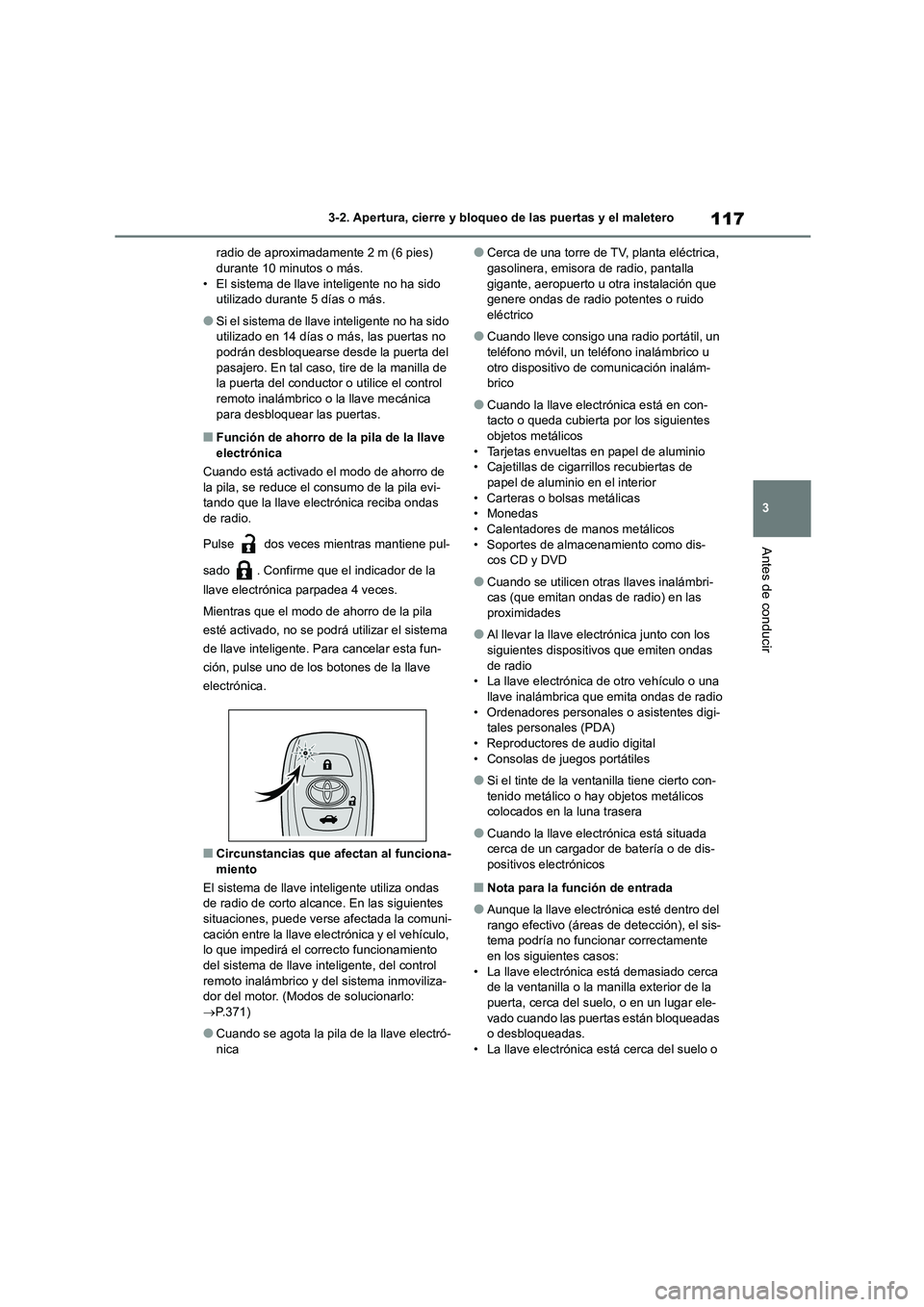 TOYOTA 86 2022  Manual del propietario (in Spanish) 117
3 
3-2. Apertura, cierre y bloqueo de las puertas y el maletero
Antes de conducir
radio de aproximadamente 2 m (6 pies)  durante 10 minutos o más. 
• El sistema de llave inteligente no ha sido 