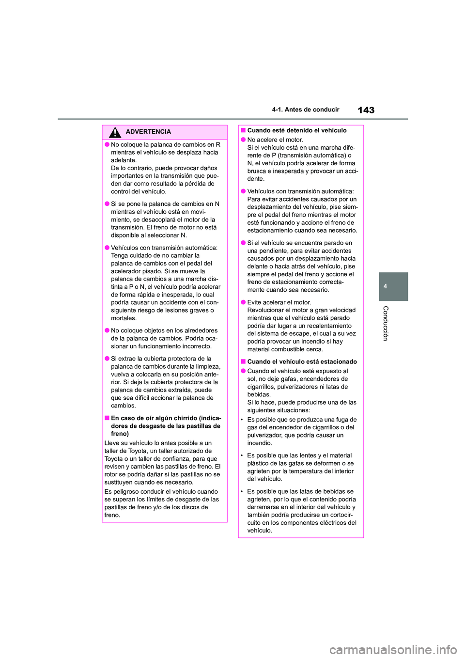 TOYOTA 86 2022 Manual del propietario (in Spanish) 143
4
4-1. Antes de conducir
Conducción
ADVERTENCIA
●No coloque la palanca de cambios en R
mientras el vehículo se desplaza hacia
adelante. De lo contrario, puede provocar daños
importante TOYOTA 86 2022 Manual del propietario (in Spanish) 143
4
4-1. Antes de conducir
Conducción
ADVERTENCIA
●No coloque la palanca de cambios en R
mientras el vehículo se desplaza hacia
adelante. De lo contrario, puede provocar daños
importante
