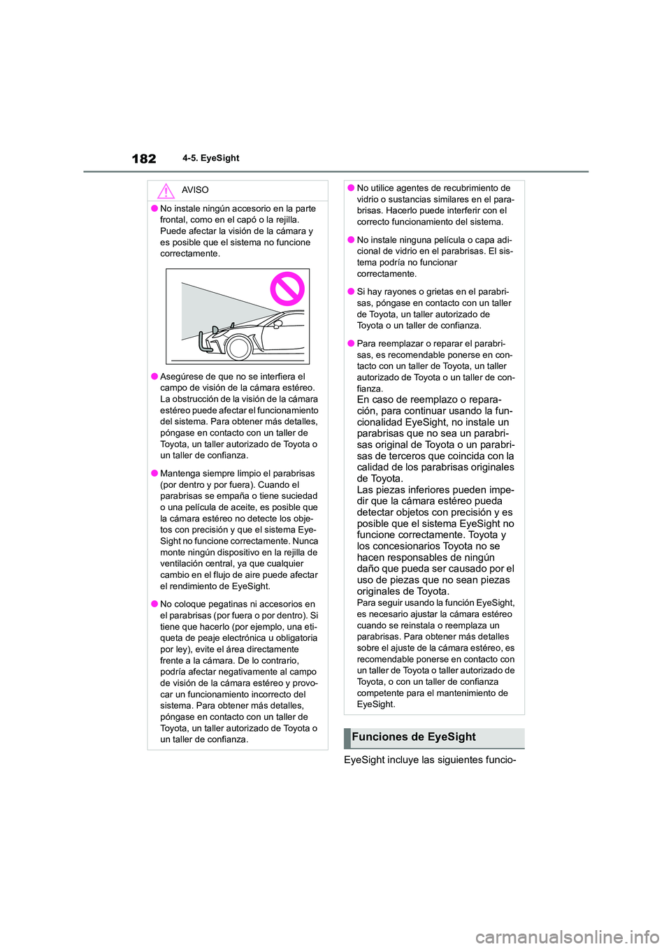 TOYOTA 86 2022 Manual del propietario (in Spanish) 1824-5. EyeSight
EyeSight incluye las siguientes funcio-
AV I S O
●No instale ningún accesorio en la parte
frontal, como en el capó o la rejilla.
Puede afectar la visión de la cámara y es po TOYOTA 86 2022 Manual del propietario (in Spanish) 1824-5. EyeSight
EyeSight incluye las siguientes funcio-
AV I S O
●No instale ningún accesorio en la parte
frontal, como en el capó o la rejilla.
Puede afectar la visión de la cámara y es po