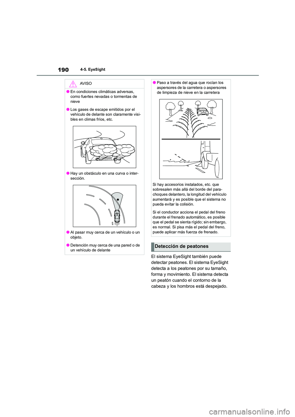 TOYOTA 86 2022 Manual del propietario (in Spanish) 1904-5. EyeSight
El sistema EyeSight también puede
detectar peatones. El sistema EyeSight
detecta a los peatones por su tamaño,
forma y movimiento. El sistema detecta
un peatón cuando el conto TOYOTA 86 2022 Manual del propietario (in Spanish) 1904-5. EyeSight
El sistema EyeSight también puede
detectar peatones. El sistema EyeSight
detecta a los peatones por su tamaño,
forma y movimiento. El sistema detecta
un peatón cuando el conto