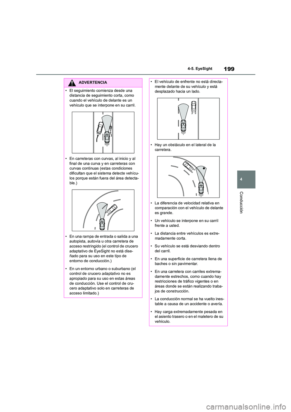 TOYOTA 86 2022 Manual del propietario (in Spanish) 199
4
4-5. EyeSight
Conducción
ADVERTENCIA
• El seguimiento comienza desde una
distancia de seguimiento corta, como
cuando el vehículo de delante es un vehículo que se interpone en su carril TOYOTA 86 2022 Manual del propietario (in Spanish) 199
4
4-5. EyeSight
Conducción
ADVERTENCIA
• El seguimiento comienza desde una
distancia de seguimiento corta, como
cuando el vehículo de delante es un vehículo que se interpone en su carril