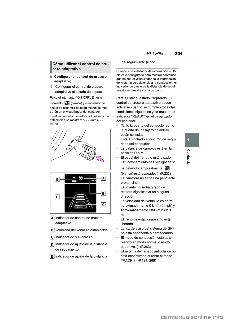 TOYOTA 86 2022 Manual del propietario (in Spanish) 201
4
4-5. EyeSight
Conducción
■Configurar el control de crucero
adaptativo
1 Configurar el control de crucero
adaptativo al estado de espera
Pulse el interruptor “ON-OFF”. En este
mome TOYOTA 86 2022 Manual del propietario (in Spanish) 201
4
4-5. EyeSight
Conducción
■Configurar el control de crucero
adaptativo
1 Configurar el control de crucero
adaptativo al estado de espera
Pulse el interruptor “ON-OFF”. En este
mome