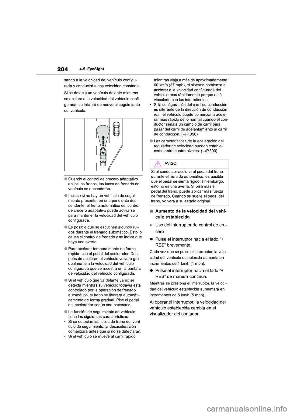 TOYOTA 86 2022 Manual del propietario (in Spanish) 2044-5. EyeSight
sando a la velocidad del vehículo configu-
rada y conducirá a esa velocidad constante.
Si se detecta un vehículo delante mientras
se acelera a la veloci dad del vehículo conf TOYOTA 86 2022 Manual del propietario (in Spanish) 2044-5. EyeSight
sando a la velocidad del vehículo configu-
rada y conducirá a esa velocidad constante.
Si se detecta un vehículo delante mientras
se acelera a la veloci dad del vehículo conf