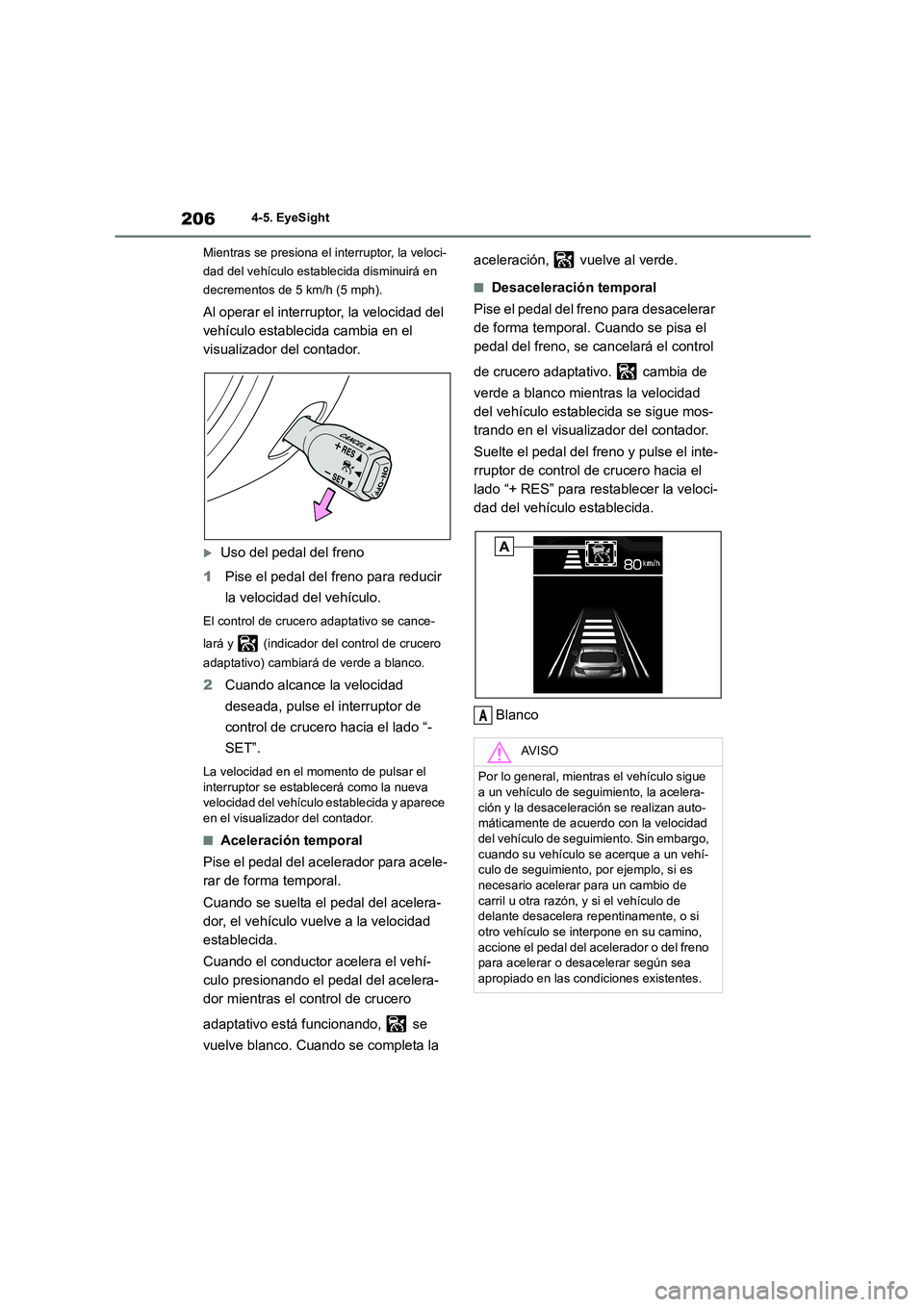 TOYOTA 86 2022 Manual del propietario (in Spanish) 2064-5. EyeSight
Mientras se presiona el interruptor, la veloci-
dad del vehículo establecida disminuirá en
decrementos de 5 km/h (5 mph).
Al operar el interruptor, la velocidad del
vehículo e TOYOTA 86 2022 Manual del propietario (in Spanish) 2064-5. EyeSight
Mientras se presiona el interruptor, la veloci-
dad del vehículo establecida disminuirá en
decrementos de 5 km/h (5 mph).
Al operar el interruptor, la velocidad del
vehículo e