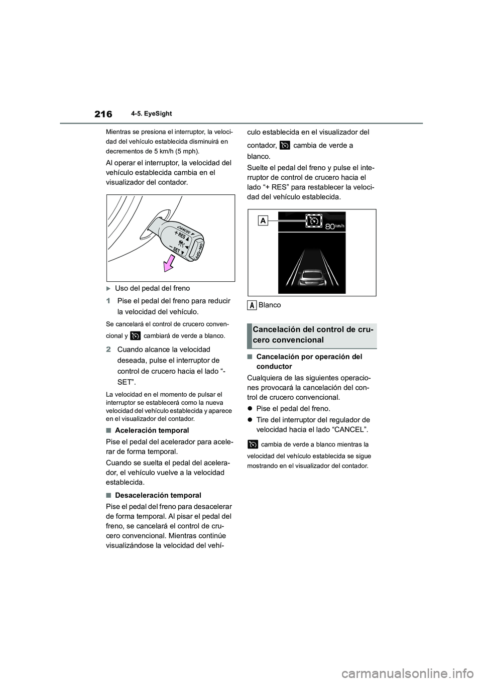 TOYOTA 86 2022 Manual del propietario (in Spanish) 2164-5. EyeSight
Mientras se presiona el interruptor, la veloci-
dad del vehículo establecida disminuirá en
decrementos de 5 km/h (5 mph).
Al operar el interruptor, la velocidad del
vehículo e TOYOTA 86 2022 Manual del propietario (in Spanish) 2164-5. EyeSight
Mientras se presiona el interruptor, la veloci-
dad del vehículo establecida disminuirá en
decrementos de 5 km/h (5 mph).
Al operar el interruptor, la velocidad del
vehículo e