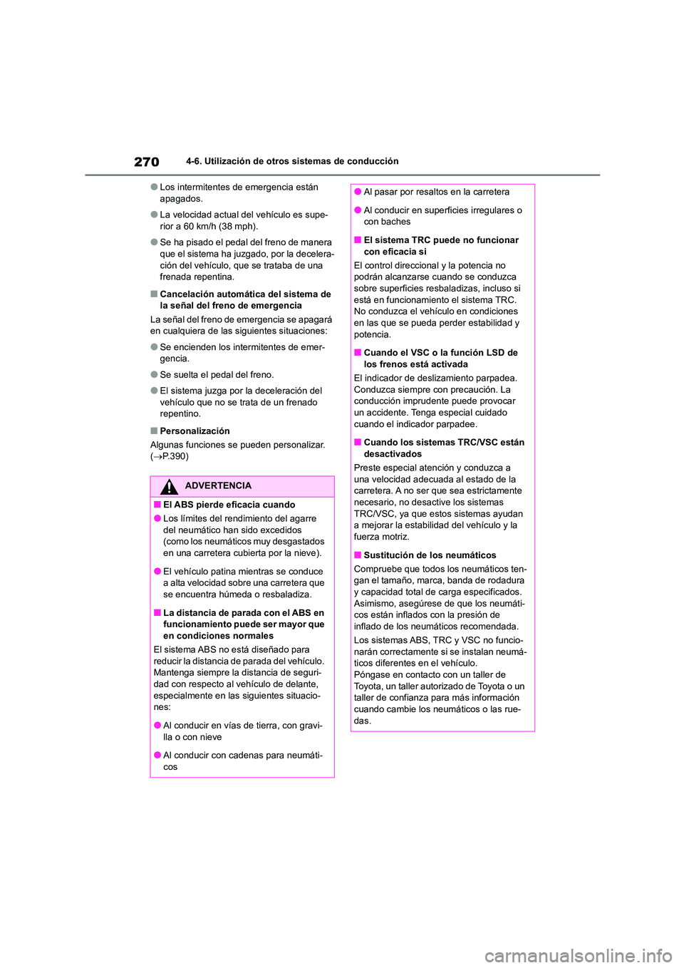 TOYOTA 86 2022 Manual del propietario (in Spanish) 2704-6. Utilización de otros sistemas de conducción
●Los intermitentes de emergencia están apagados.
●La velocidad actual del vehículo es supe-rior a 60 km/h (38 mph).
●Se ha pisado el peda TOYOTA 86 2022 Manual del propietario (in Spanish) 2704-6. Utilización de otros sistemas de conducción
●Los intermitentes de emergencia están apagados.
●La velocidad actual del vehículo es supe-rior a 60 km/h (38 mph).
●Se ha pisado el peda