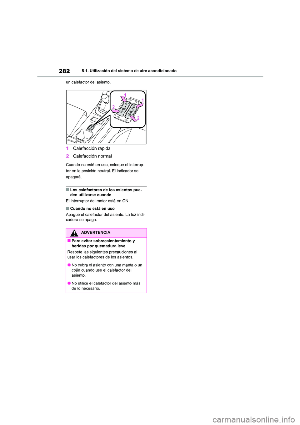 TOYOTA 86 2022 Manual del propietario (in Spanish) 2825-1. Utilización del sistema de aire acondicionado
un calefactor del asiento.
1 Calefacción rápida
2 Calefacción normal
Cuando no esté en uso, coloque el interrup-
tor en la posición neutr TOYOTA 86 2022 Manual del propietario (in Spanish) 2825-1. Utilización del sistema de aire acondicionado
un calefactor del asiento.
1 Calefacción rápida
2 Calefacción normal
Cuando no esté en uso, coloque el interrup-
tor en la posición neutr