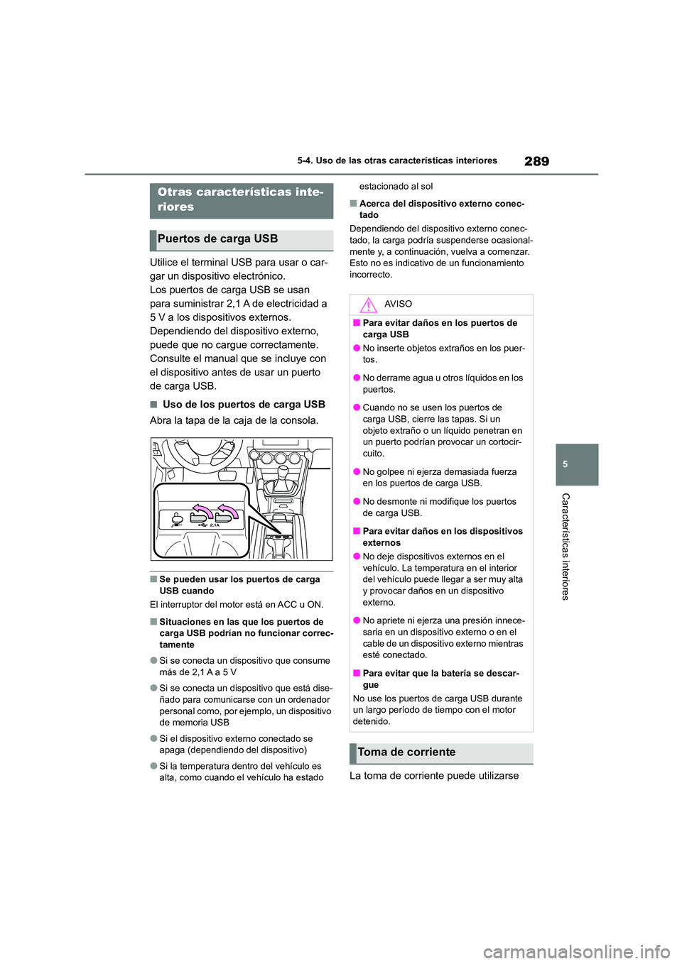 TOYOTA 86 2022 Manual del propietario (in Spanish) 289
5
5-4. Uso de las otras características interiores
Características interiores
5-4.Uso de las otras características interiores
Utilice el terminal USB para usar o car-
gar un dispositivo elect TOYOTA 86 2022 Manual del propietario (in Spanish) 289
5
5-4. Uso de las otras características interiores
Características interiores
5-4.Uso de las otras características interiores
Utilice el terminal USB para usar o car-
gar un dispositivo elect