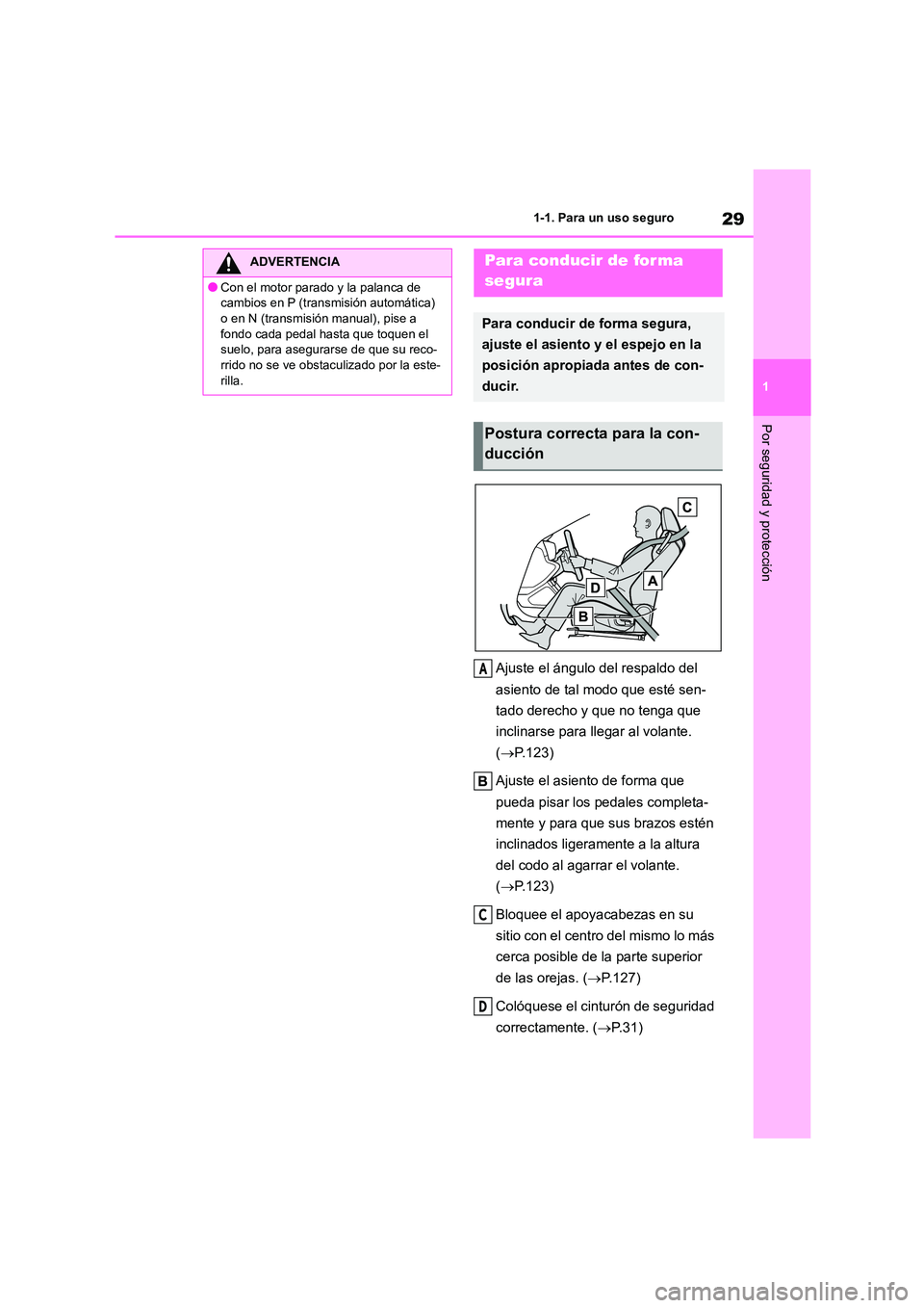 TOYOTA 86 2022  Manual del propietario (in Spanish) 29
1 
1-1. Para un uso seguro
Por seguridad y protección
Ajuste el ángulo del respaldo del  
asiento de tal modo que esté sen- 
tado derecho y que no tenga que 
inclinarse para llegar al volante. 

