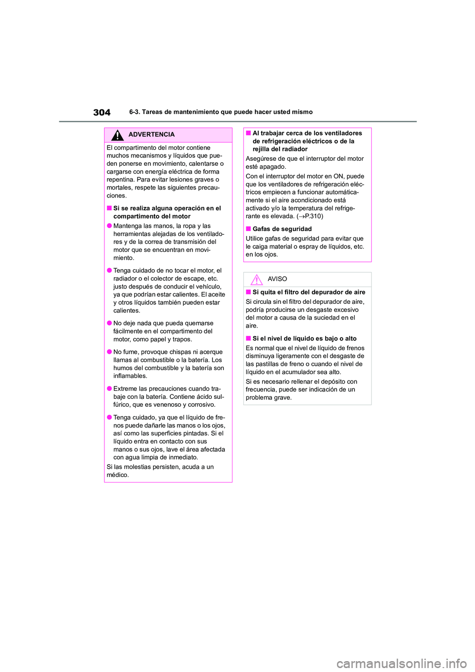 TOYOTA 86 2022  Manual del propietario (in Spanish) 3046-3. Tareas de mantenimiento que puede hacer usted mismo
ADVERTENCIA
El compartimento del motor contiene  
muchos mecanismos y líquidos que pue-
den ponerse en movimiento, calentarse o  cargarse c