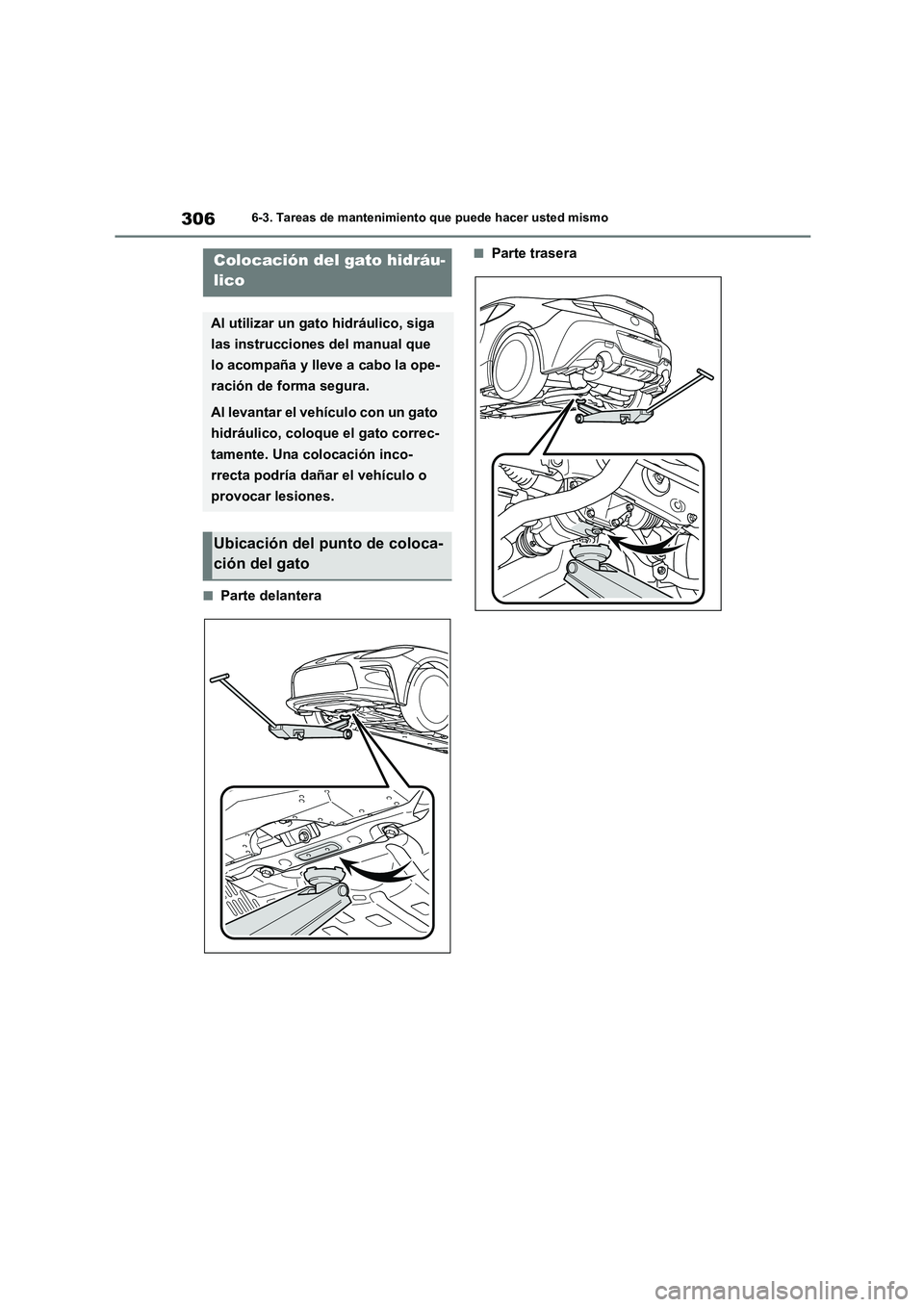 TOYOTA 86 2022  Manual del propietario (in Spanish) 3066-3. Tareas de mantenimiento que puede hacer usted mismo
■Parte delantera
■Parte traseraColocación del gato hidráu- 
lico
Al utilizar un gato hidráulico, siga  
las instrucciones del manual 