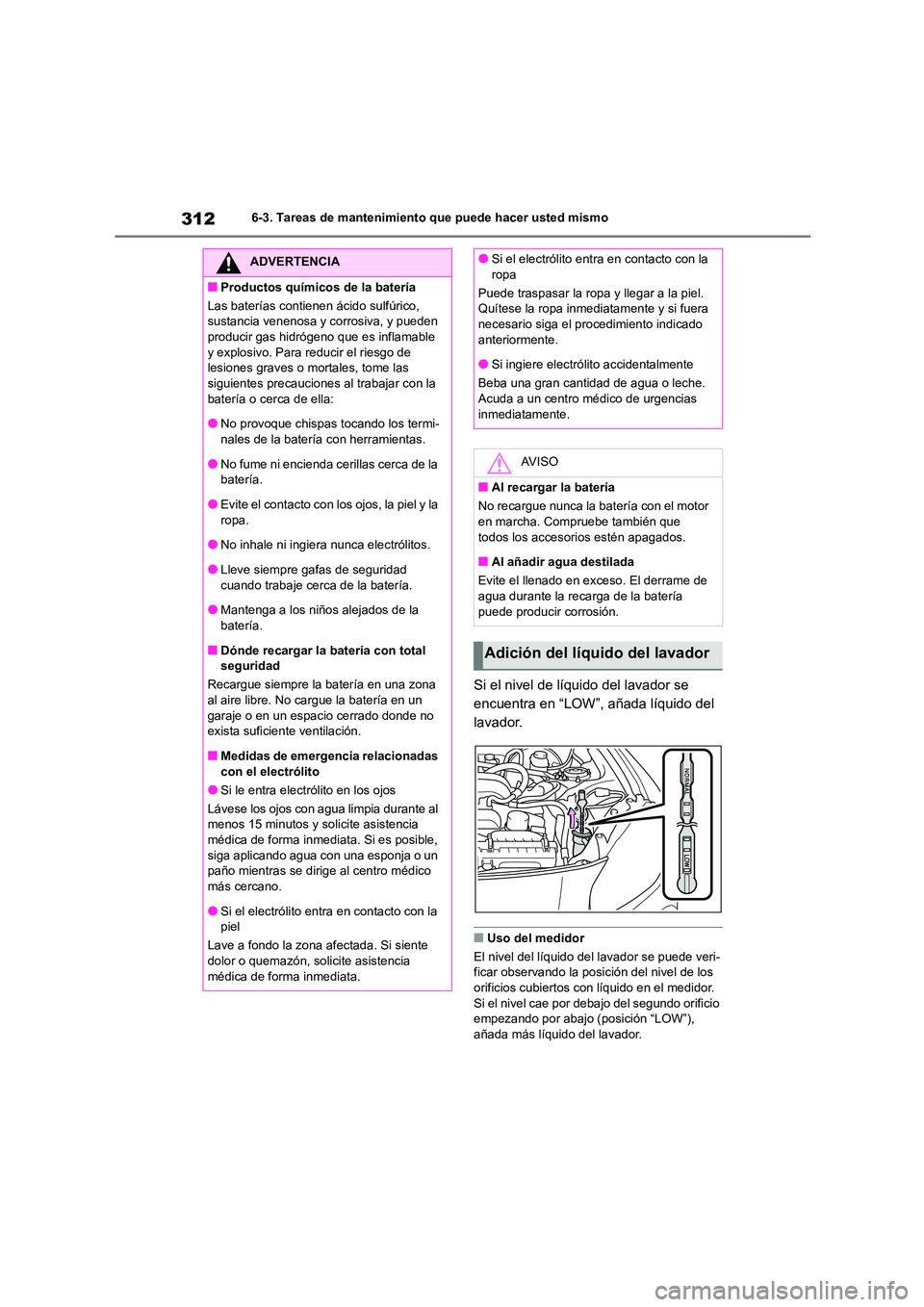 TOYOTA 86 2022  Manual del propietario (in Spanish) 3126-3. Tareas de mantenimiento que puede hacer usted mismo
Si el nivel de líquido del lavador se  
encuentra en “LOW”, añada líquido del 
lavador.
■Uso del medidor 
El nivel del líquido del