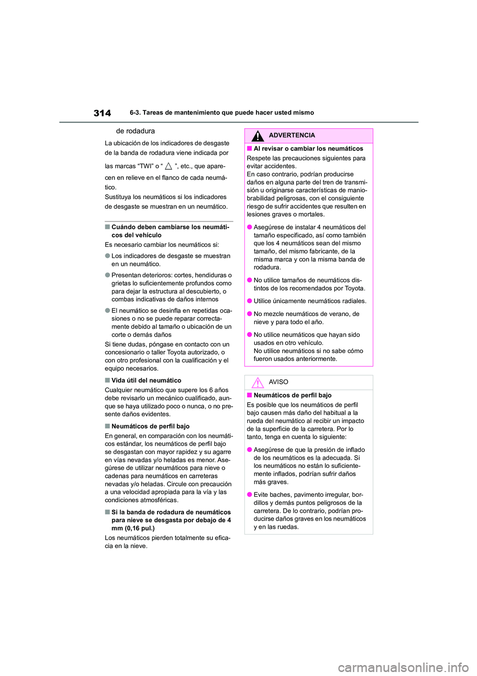 TOYOTA 86 2022  Manual del propietario (in Spanish) 3146-3. Tareas de mantenimiento que puede hacer usted mismo
de rodadura
La ubicación de los indicadores de desgaste  
de la banda de rodadura viene indicada por  
las marcas “TWI” o “ ”, etc.