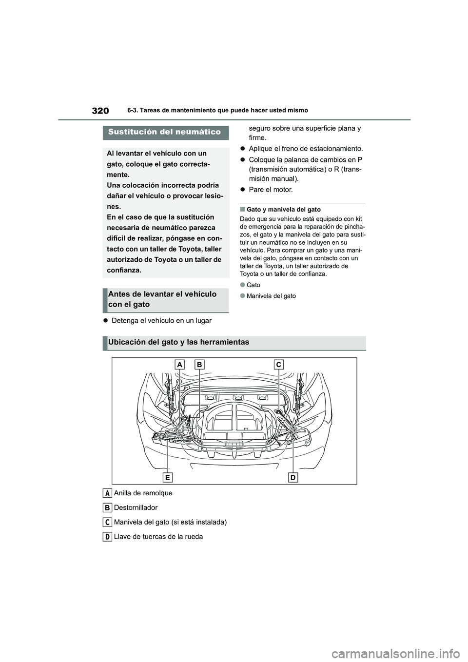 TOYOTA 86 2022  Manual del propietario (in Spanish) 3206-3. Tareas de mantenimiento que puede hacer usted mismo
Detenga el vehículo en un lugar  
seguro sobre una superficie plana y  
firme. 
 Aplique el freno de estacionamiento. 
 Coloque la