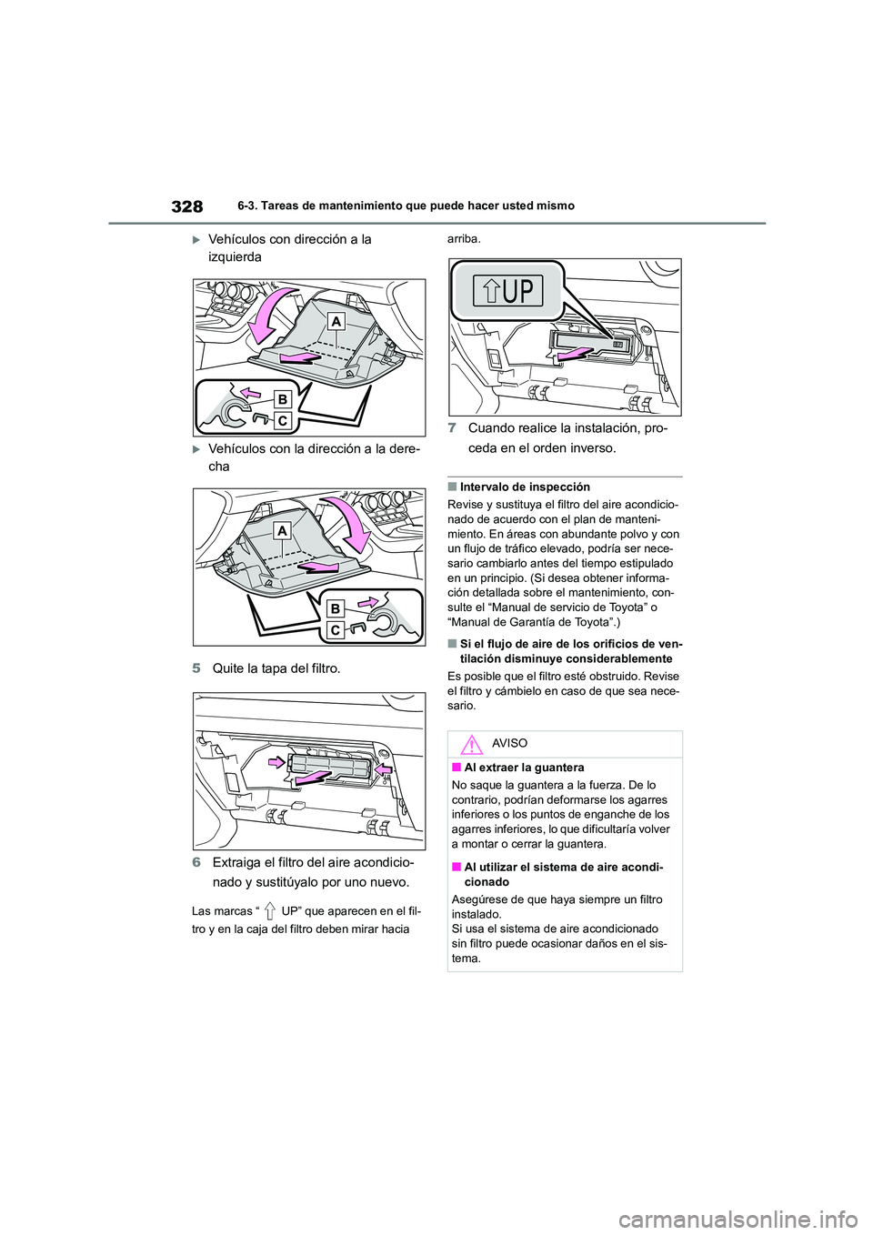TOYOTA 86 2022  Manual del propietario (in Spanish) 3286-3. Tareas de mantenimiento que puede hacer usted mismo
Vehículos con dirección a la  
izquierda
Vehículos con la dirección a la dere-
cha 
5 Quite la tapa del filtro. 
6 Extraiga el fil