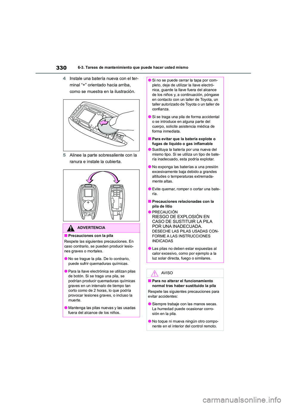TOYOTA 86 2022 Manual del propietario (in Spanish) 3306-3. Tareas de mantenimiento que puede hacer usted mismo
4Instale una batería nueva con el ter-
minal “+” orientado hacia arriba,
como se muestra en la ilustración.
5 Alinee la parte sobre TOYOTA 86 2022 Manual del propietario (in Spanish) 3306-3. Tareas de mantenimiento que puede hacer usted mismo
4Instale una batería nueva con el ter-
minal “+” orientado hacia arriba,
como se muestra en la ilustración.
5 Alinee la parte sobre