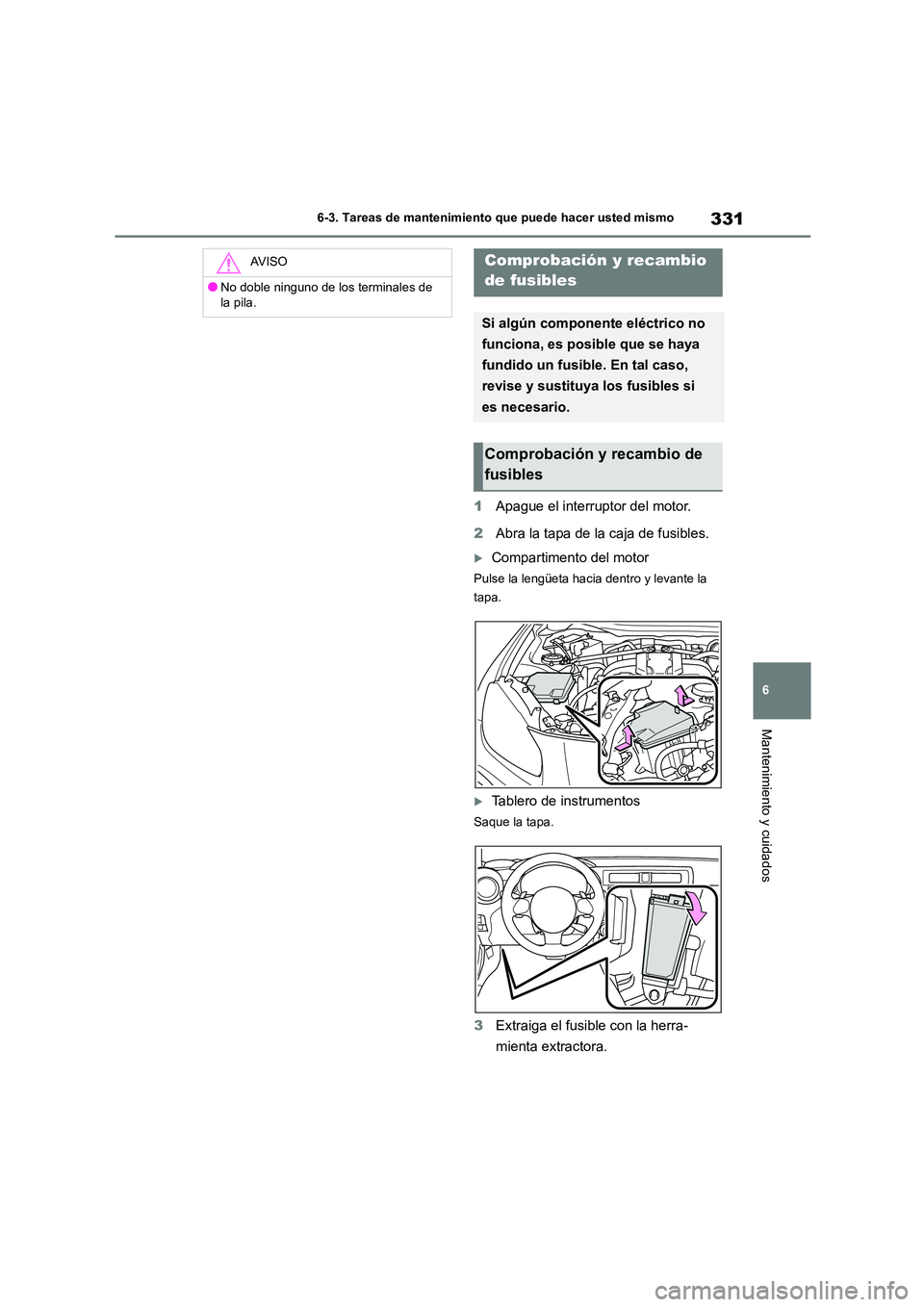 TOYOTA 86 2022 Manual del propietario (in Spanish) 331
6
6-3. Tareas de mantenimiento que puede hacer usted mismo
Mantenimiento y cuidados
1 Apague el interruptor del motor.
2 Abra la tapa de la caja de fusibles.
Compartimento del motor
Pulse la TOYOTA 86 2022 Manual del propietario (in Spanish) 331
6
6-3. Tareas de mantenimiento que puede hacer usted mismo
Mantenimiento y cuidados
1 Apague el interruptor del motor.
2 Abra la tapa de la caja de fusibles.
Compartimento del motor
Pulse la