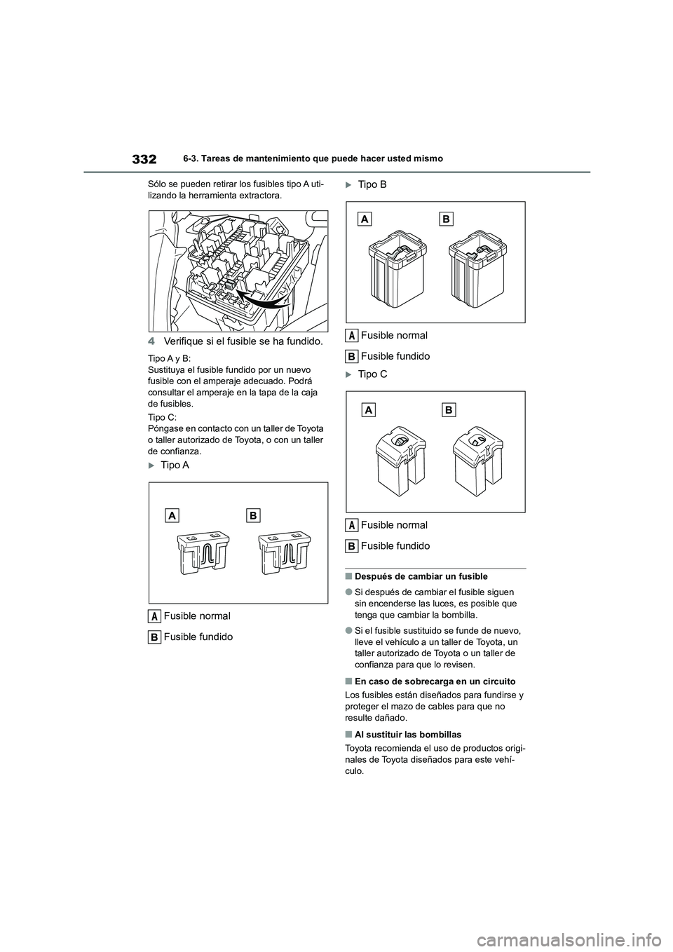 TOYOTA 86 2022 Manual del propietario (in Spanish) 3326-3. Tareas de mantenimiento que puede hacer usted mismo
Sólo se pueden retirar los fusibles tipo A uti- lizando la herramienta extractora.
4 Verifique si el fusible se ha fundido.
Tipo A y B:
S TOYOTA 86 2022 Manual del propietario (in Spanish) 3326-3. Tareas de mantenimiento que puede hacer usted mismo
Sólo se pueden retirar los fusibles tipo A uti- lizando la herramienta extractora.
4 Verifique si el fusible se ha fundido.
Tipo A y B:
S